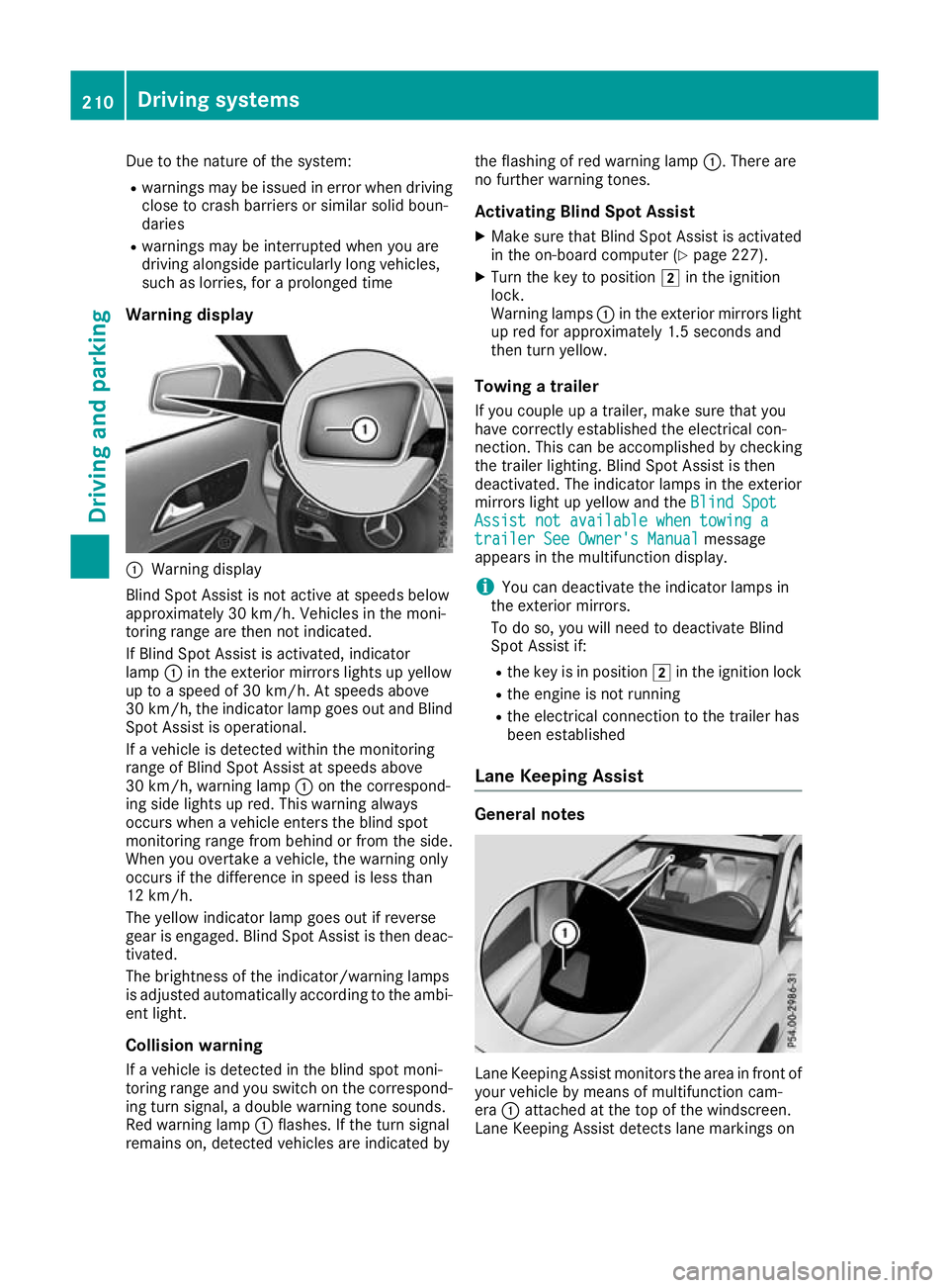 MERCEDES-BENZ GLA SUV 2017  Owners Manual Due to the nature of the system:
R warnings may be issued in error when driving
close to crash barriers or similar solid boun-
daries
R warnings may be interrupted when you are
driving alongside parti