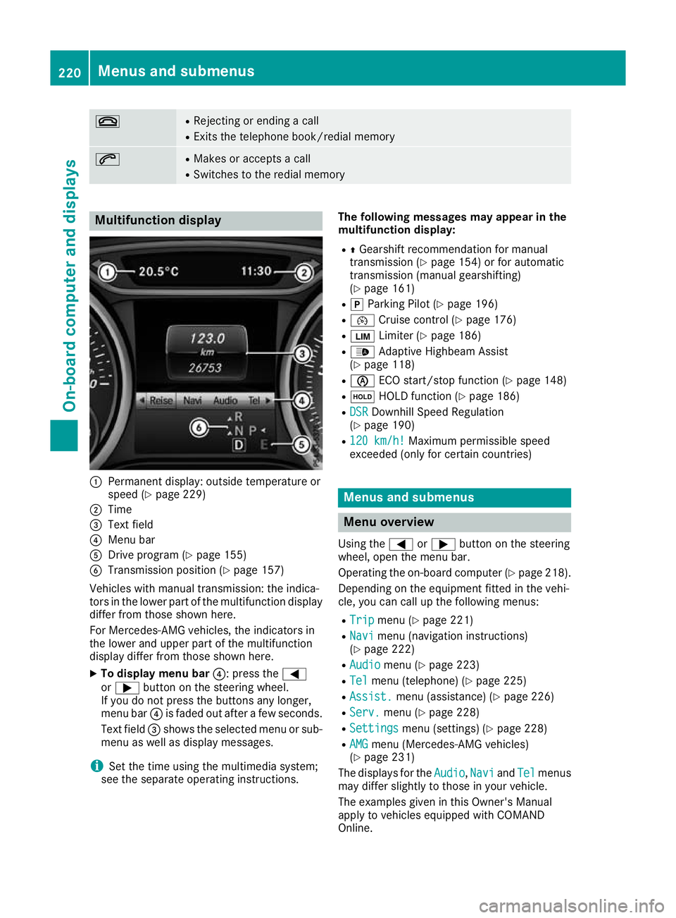 MERCEDES-BENZ GLA SUV 2017  Owners Manual ~ R
Rejecting or ending a call
R Exits the telephone book/redial memory 6 R
Makes or accepts a call
R Switches to the redial memory Multifunction display
:
Permanent display: outside temperature or
sp