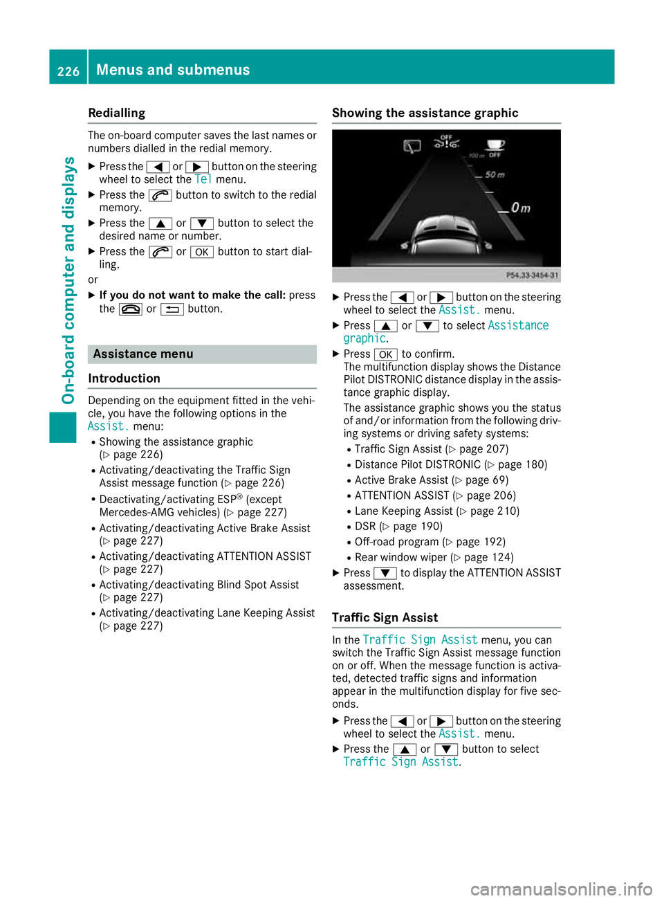 MERCEDES-BENZ GLA SUV 2017  Owners Manual Redialling
The on-board computer saves the last names or
numbers dialled in the redial memory.
X Press the =or; button on the steering
wheel to select the Tel
Telmenu.
X Press the 6button to switch to