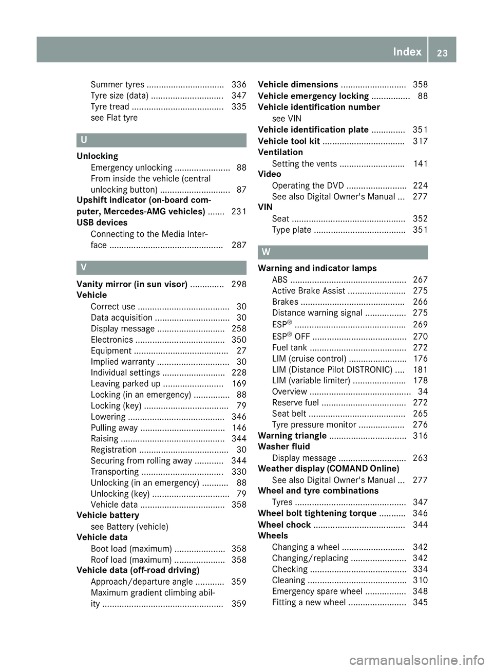 MERCEDES-BENZ GLA SUV 2017  Owners Manual Summer tyres ................................ 336
Tyre size (data
).............................. 347
Tyre tread ...................................... 335
see Flat tyre U
Unlocking Emergency unlockin