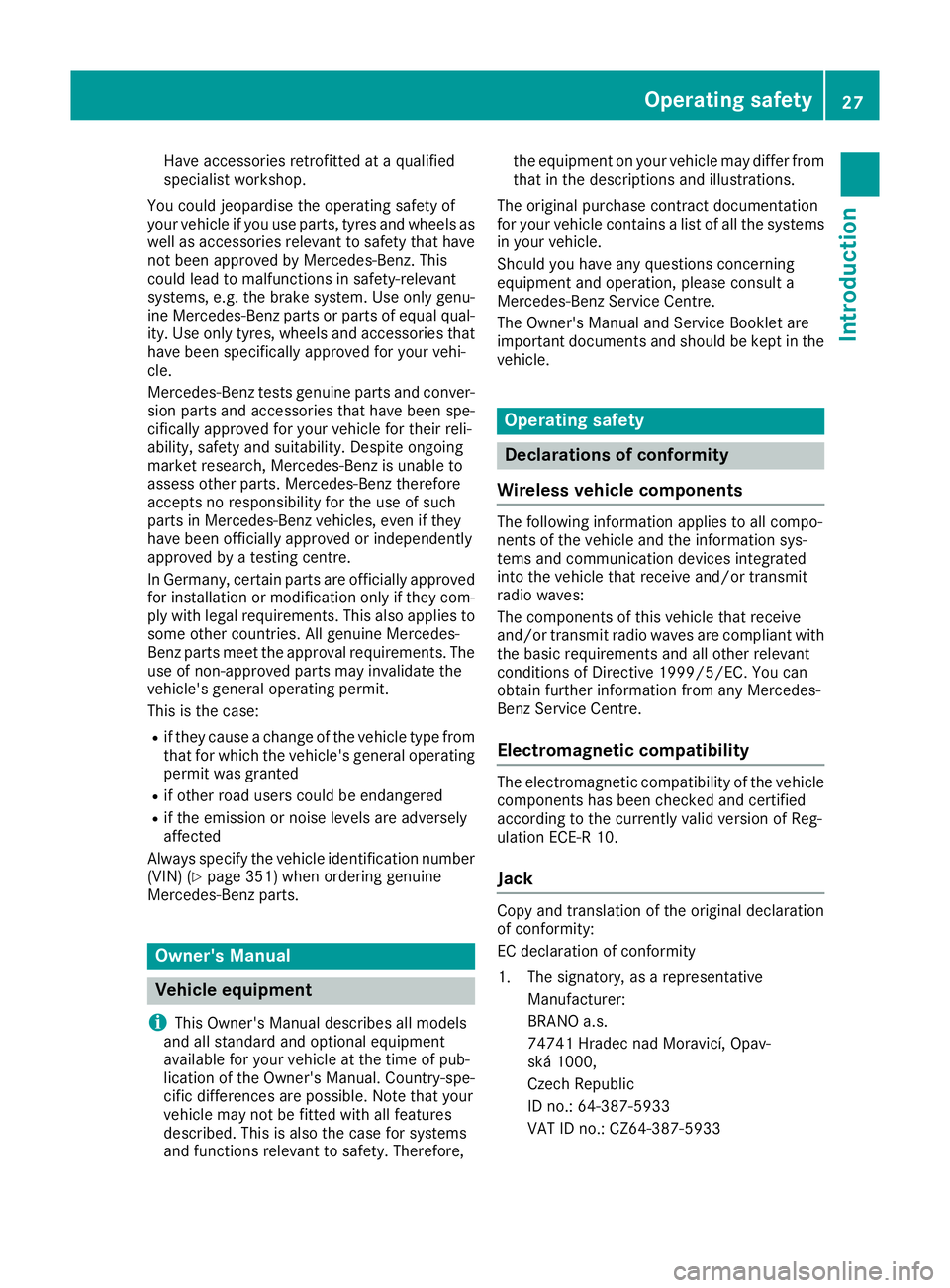 MERCEDES-BENZ GLA SUV 2017 Owners Manual Have accessories retrofitted at a qualified
specialist workshop.
You could jeopardise the operating safety of
your vehicle if you use parts, tyres and wheels as
well as accessories relevant to safety MERCEDES-BENZ GLA SUV 2017 Owners Manual Have accessories retrofitted at a qualified
specialist workshop.
You could jeopardise the operating safety of
your vehicle if you use parts, tyres and wheels as
well as accessories relevant to safety
