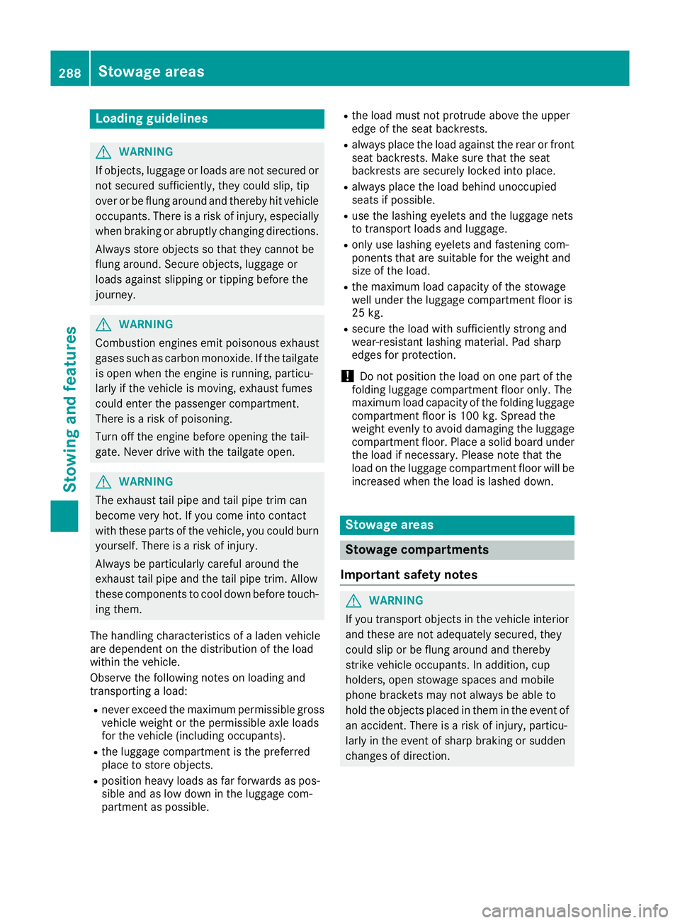MERCEDES-BENZ GLA SUV 2017 Owners Manual Loading guidelines
G
WARNING
If objects, luggage or loads are not secured or not secured sufficiently, they could slip, tip
over or be flung around and thereby hit vehicle
occupants. There is a risk o MERCEDES-BENZ GLA SUV 2017 Owners Manual Loading guidelines
G
WARNING
If objects, luggage or loads are not secured or not secured sufficiently, they could slip, tip
over or be flung around and thereby hit vehicle
occupants. There is a risk o