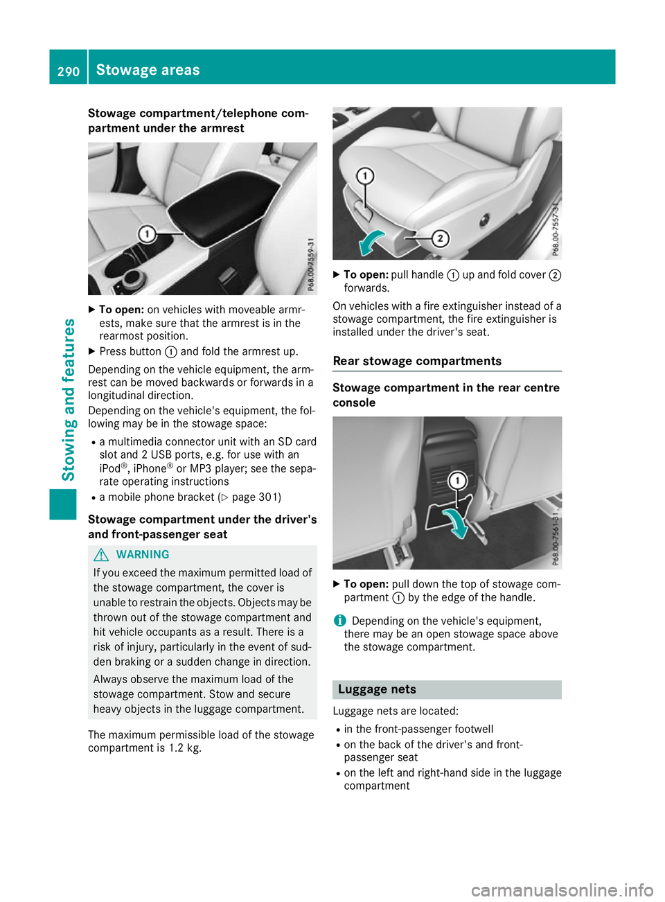 MERCEDES-BENZ GLA SUV 2017 Owners Manual Stowage compartment/telephone com-
partment under the armrest X
To open: on vehicles with moveable armr-
ests, make sure that the armrest is in the
rearmost position.
X Press button :and fold the armr MERCEDES-BENZ GLA SUV 2017 Owners Manual Stowage compartment/telephone com-
partment under the armrest X
To open: on vehicles with moveable armr-
ests, make sure that the armrest is in the
rearmost position.
X Press button :and fold the armr