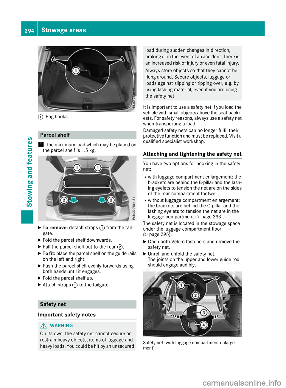 MERCEDES-BENZ GLA SUV 2017 Owners Manual :
Bag hooks Parcel shelf
! The maximum load which may be placed on
the parcel shelf is 1.5 kg. X
To remove: detach straps :from the tail-
gate.
X Fold the parcel shelf downwards.
X Pull the parcel she MERCEDES-BENZ GLA SUV 2017 Owners Manual :
Bag hooks Parcel shelf
! The maximum load which may be placed on
the parcel shelf is 1.5 kg. X
To remove: detach straps :from the tail-
gate.
X Fold the parcel shelf downwards.
X Pull the parcel she