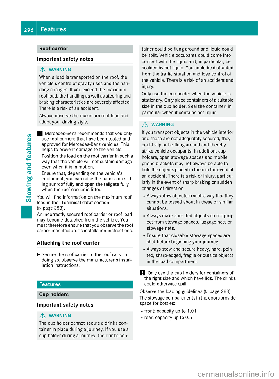 MERCEDES-BENZ GLA SUV 2017 Owners Manual Roof carrier
Important safety notes G
WARNING
When a load is transported on the roof, the
vehicle's centre of gravity rises and the han-
dling changes. If you exceed the maximum
roof load, the han MERCEDES-BENZ GLA SUV 2017 Owners Manual Roof carrier
Important safety notes G
WARNING
When a load is transported on the roof, the
vehicle's centre of gravity rises and the han-
dling changes. If you exceed the maximum
roof load, the han