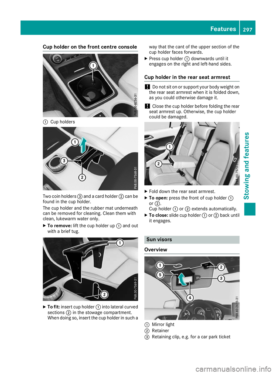 MERCEDES-BENZ GLA SUV 2017 Owners Manual Cup holder on the front centre console
:
Cup holders Two coin holders
=and a card holder ;can be
found in the cup holder.
The cup holder and the rubber mat underneath
can be removed for cleaning. Clea MERCEDES-BENZ GLA SUV 2017 Owners Manual Cup holder on the front centre console
:
Cup holders Two coin holders
=and a card holder ;can be
found in the cup holder.
The cup holder and the rubber mat underneath
can be removed for cleaning. Clea