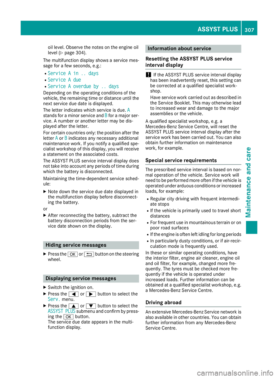 MERCEDES-BENZ GLA SUV 2017 Owners Manual oil level. Observe the notes on the engine oil
level (Y
page 304).
The multifunction display shows a service mes-
sage for a few seconds, e.g.:
R Service A in .. days Service A in .. days
R Service A MERCEDES-BENZ GLA SUV 2017 Owners Manual oil level. Observe the notes on the engine oil
level (Y
page 304).
The multifunction display shows a service mes-
sage for a few seconds, e.g.:
R Service A in .. days Service A in .. days
R Service A