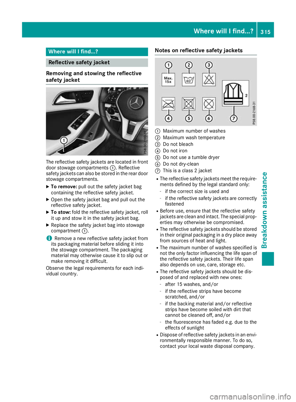 MERCEDES-BENZ GLA SUV 2017  Owners Manual Where will I find...?
Reflective safety jacket
Removing and stowing the reflective
safety jacket The reflective safety jackets are located in front
door stowage compartments :. Reflective
safety jacke
