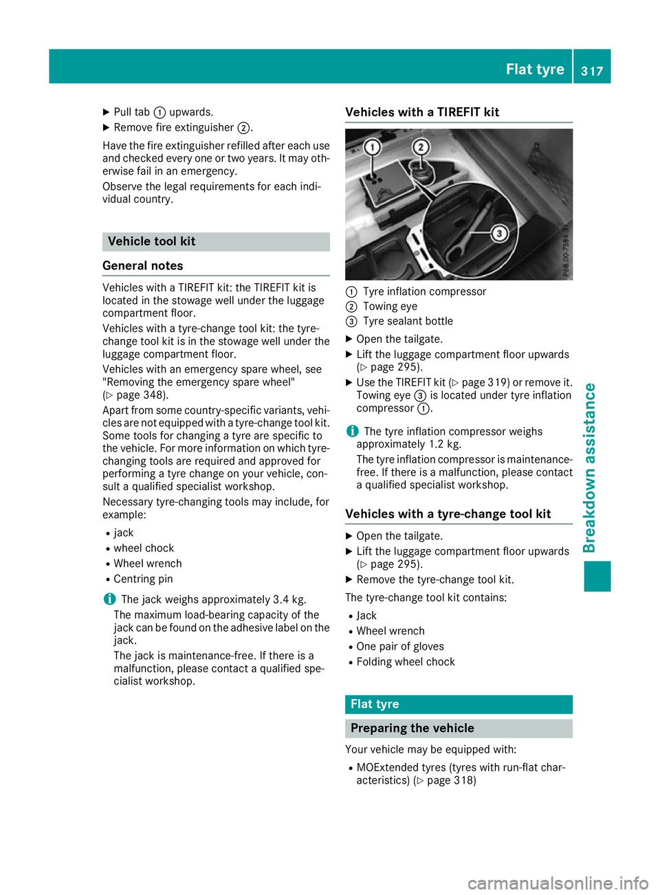 MERCEDES-BENZ GLA SUV 2017  Owners Manual X
Pull tab :upwards.
X Remove fire extinguisher ;.
Have the fire extinguisher refilled after each use and checked every one or two years. It may oth-
erwise fail in an emergency.
Observe the legal req
