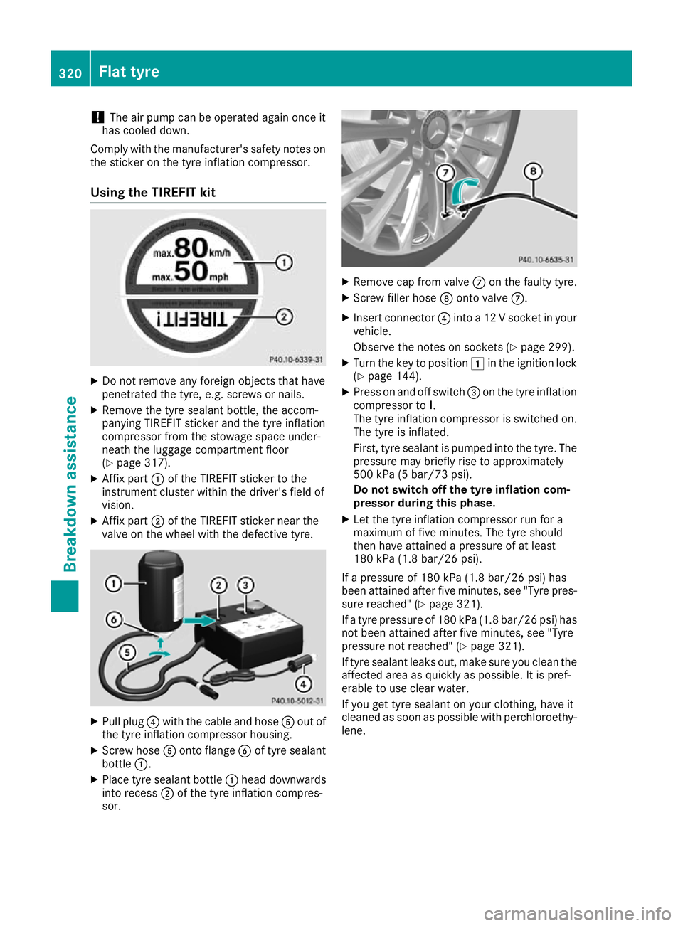 MERCEDES-BENZ GLA SUV 2017  Owners Manual !
The air pump can be operated again once it
has cooled down.
Comply with the manufacturer's safety notes on
the sticker on the tyre inflation compressor.
Using the TIREFIT kit X
Do not remove any
