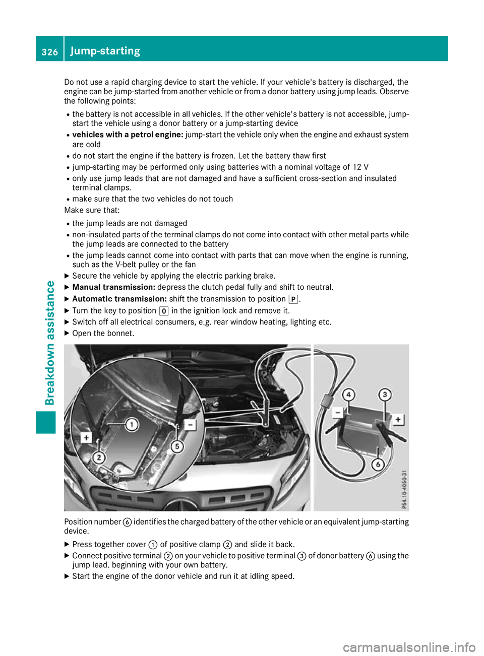 MERCEDES-BENZ GLA SUV 2017 Owners Manual Do not use a rapid charging device to start the vehicle. If your vehicle's battery is discharged, the
engine can be jump-started from another vehicle or from a donor battery using jump leads. Obse MERCEDES-BENZ GLA SUV 2017 Owners Manual Do not use a rapid charging device to start the vehicle. If your vehicle's battery is discharged, the
engine can be jump-started from another vehicle or from a donor battery using jump leads. Obse