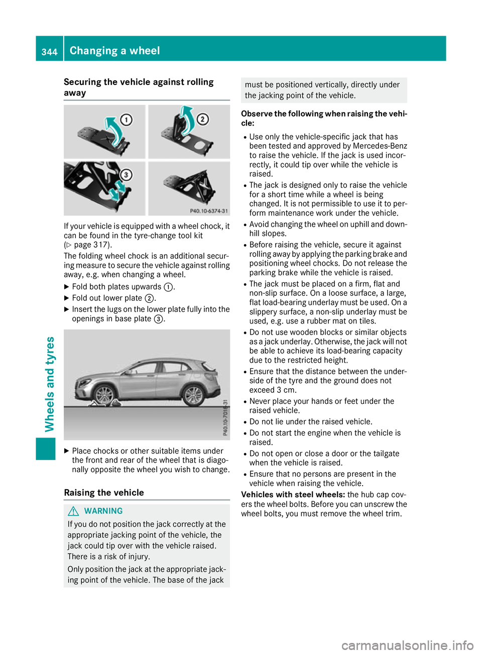 MERCEDES-BENZ GLA SUV 2017  Owners Manual Securing the vehicle against rolling
away
If your vehicle is equipped with a wheel chock, it
can be found in the tyre-change tool kit
(Y page 317).
The folding wheel chock is an additional secur-
ing 