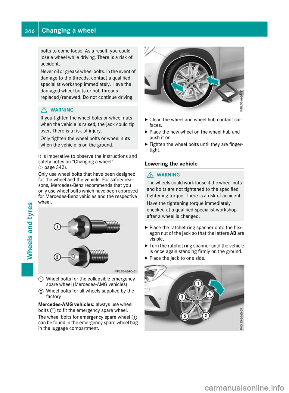 MERCEDES-BENZ GLA SUV 2017  Owners Manual bolts to come loose. As a result, you could
lose a wheel while driving. There is a risk of
accident.
Never oil or grease wheel bolts. In the event of damage to the threads, contact a qualified
special