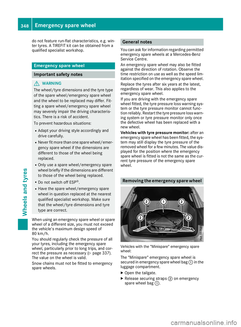 MERCEDES-BENZ GLA SUV 2017 Owners Manual do not feature run-flat characteristics, e.g. win-
ter tyres. A TIREFIT kit can be obtained from a
qualified specialist workshop. Emergency spare wheel
Important safety notes
G
WARNING
The wheel/tyre MERCEDES-BENZ GLA SUV 2017 Owners Manual do not feature run-flat characteristics, e.g. win-
ter tyres. A TIREFIT kit can be obtained from a
qualified specialist workshop. Emergency spare wheel
Important safety notes
G
WARNING
The wheel/tyre