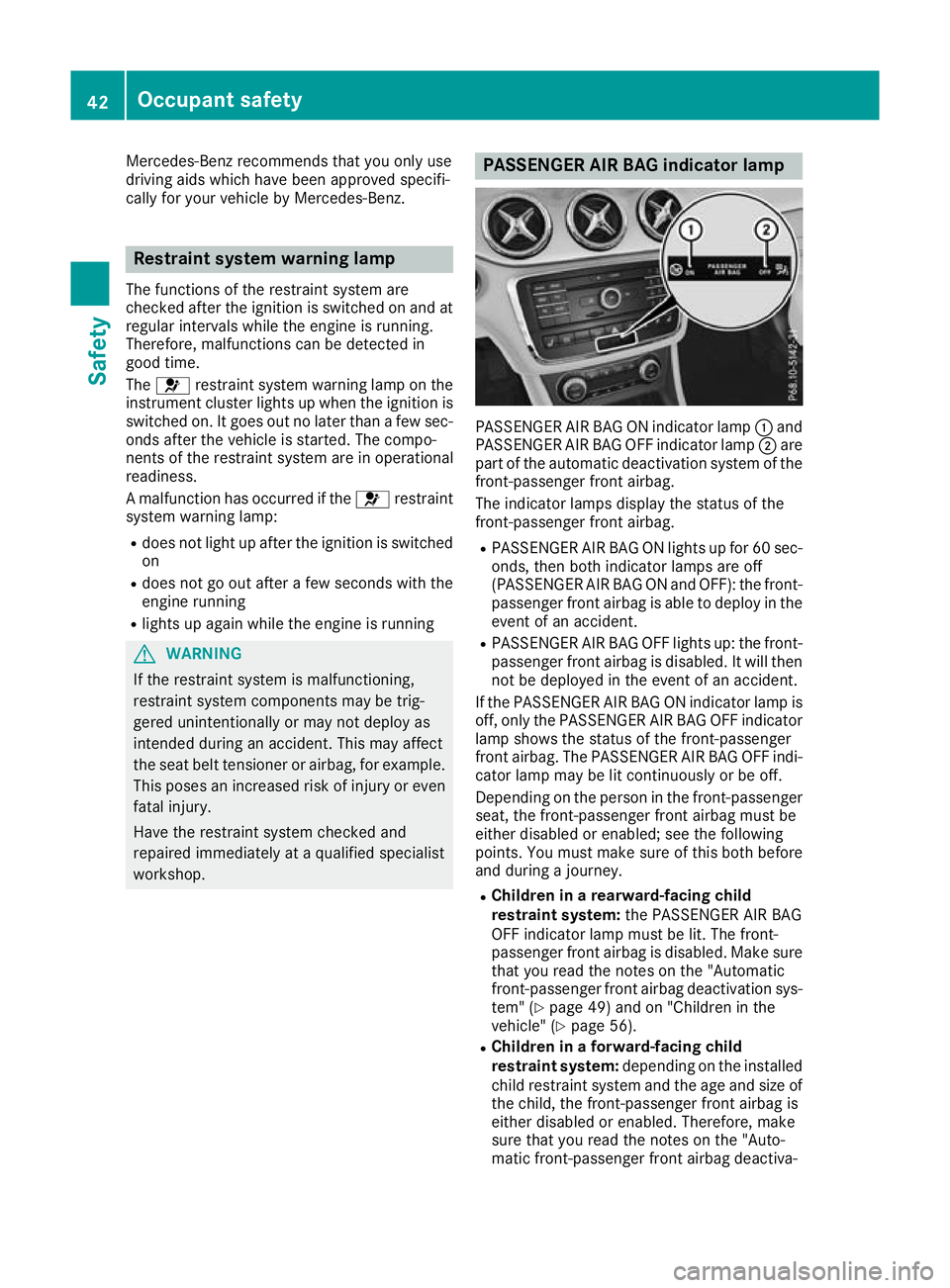 MERCEDES-BENZ GLA SUV 2017 Service Manual Mercedes-Benz recommends that you only use
driving aids which have been approved specifi-
cally for your vehicle by Mercedes-Benz. Restraint system warning lamp
The functions of the restraint system a MERCEDES-BENZ GLA SUV 2017 Service Manual Mercedes-Benz recommends that you only use
driving aids which have been approved specifi-
cally for your vehicle by Mercedes-Benz. Restraint system warning lamp
The functions of the restraint system a