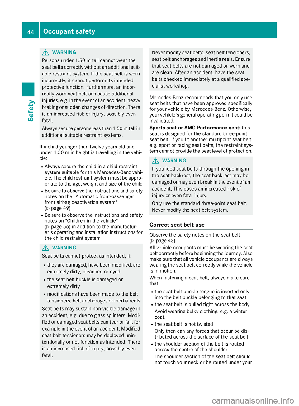MERCEDES-BENZ GLA SUV 2017 Service Manual G
WARNING
Persons under 1.50 mtall cannot wear the
seat belts correctly without an additional suit- able restraint system. If the seat belt is worn
incorrectly, it cannot perform its intended
protecti MERCEDES-BENZ GLA SUV 2017 Service Manual G
WARNING
Persons under 1.50 mtall cannot wear the
seat belts correctly without an additional suit- able restraint system. If the seat belt is worn
incorrectly, it cannot perform its intended
protecti