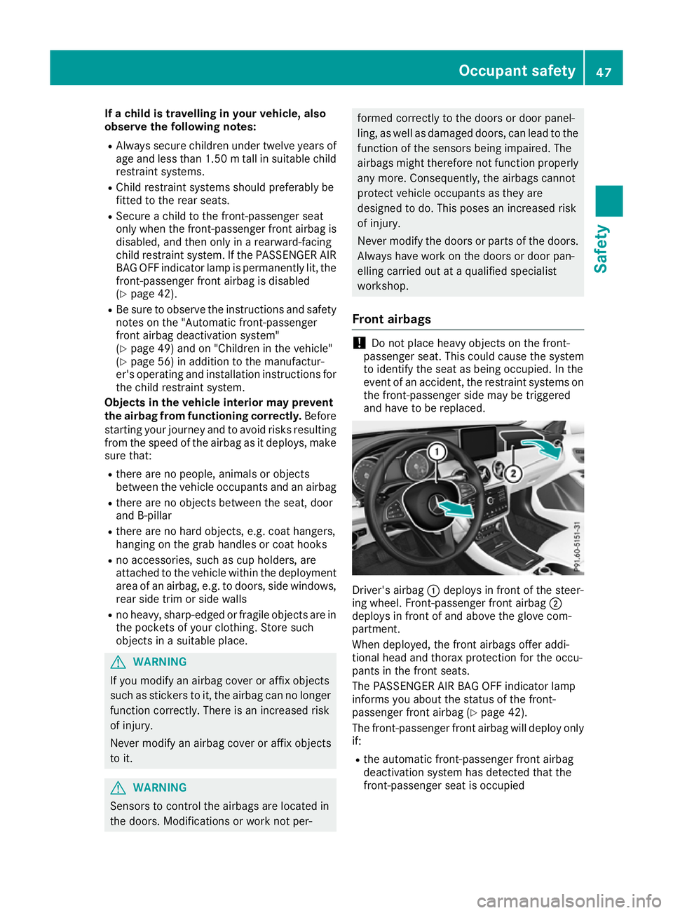 MERCEDES-BENZ GLA SUV 2017 Service Manual If a child is travelling in your vehicle, also
observe the following notes:
R Always secure children under twelve years of
age and less than 1.50 mtall in suitable child
restraint systems.
R Child res MERCEDES-BENZ GLA SUV 2017 Service Manual If a child is travelling in your vehicle, also
observe the following notes:
R Always secure children under twelve years of
age and less than 1.50 mtall in suitable child
restraint systems.
R Child res