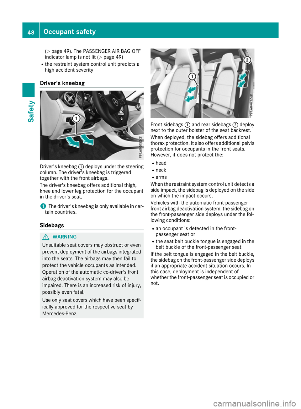 MERCEDES-BENZ GLA SUV 2017 Workshop Manual (Y
page 49). The PASSENGER AIR BAG OFF
indicator lamp is not lit (Y page 49)
R the restraint system control unit predicts a
high accident severity
Driver's kneebag Driver's kneebag
:deploys un MERCEDES-BENZ GLA SUV 2017 Workshop Manual (Y
page 49). The PASSENGER AIR BAG OFF
indicator lamp is not lit (Y page 49)
R the restraint system control unit predicts a
high accident severity
Driver's kneebag Driver's kneebag
:deploys un