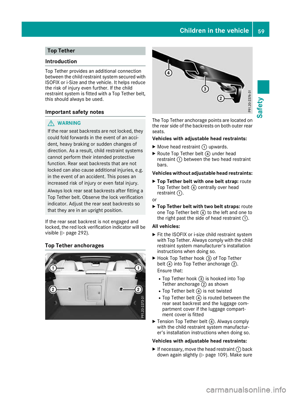 MERCEDES-BENZ GLA SUV 2017 Repair Manual Top Tether
Introduction Top Tether provides an additional connection
between the child restraint system secured with
ISOFIX or i-Size and the vehicle. It helps reduce
the risk of injury even further. MERCEDES-BENZ GLA SUV 2017 Repair Manual Top Tether
Introduction Top Tether provides an additional connection
between the child restraint system secured with
ISOFIX or i-Size and the vehicle. It helps reduce
the risk of injury even further.