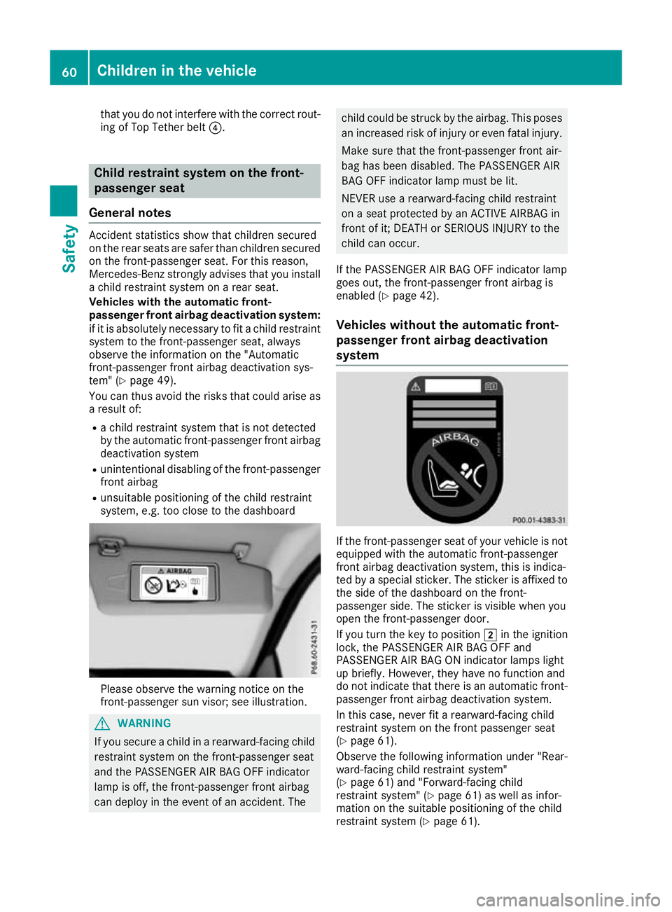 MERCEDES-BENZ GLA SUV 2017 Repair Manual that you do not interfere with the correct rout-
ing of Top Tether belt ?.Child restraint system on the front-
passenger seat
General notes Accident statistics show that children secured
on the rear s MERCEDES-BENZ GLA SUV 2017 Repair Manual that you do not interfere with the correct rout-
ing of Top Tether belt ?.Child restraint system on the front-
passenger seat
General notes Accident statistics show that children secured
on the rear s