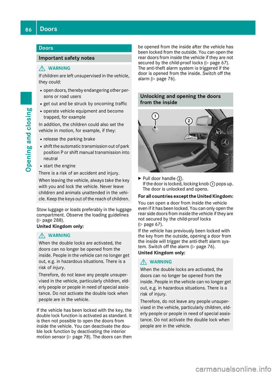 MERCEDES-BENZ GLA SUV 2017 Manual Online Doors
Important safety notes
G
WARNING
If children are left unsupervised in the vehicle, they could:
R open doors, thereby endangering other per-
sons or road users
R get out and be struck by oncoming MERCEDES-BENZ GLA SUV 2017 Manual Online Doors
Important safety notes
G
WARNING
If children are left unsupervised in the vehicle, they could:
R open doors, thereby endangering other per-
sons or road users
R get out and be struck by oncoming