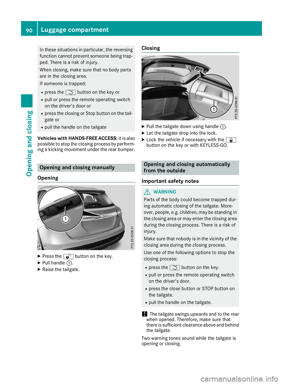 MERCEDES-BENZ GLA SUV 2017  Owners Manual In these situations in particular, the reversing
function cannot prevent someone being trap- ped. There is a risk of injury.
When closing, make sure that no body parts
are in the closing area.
If some