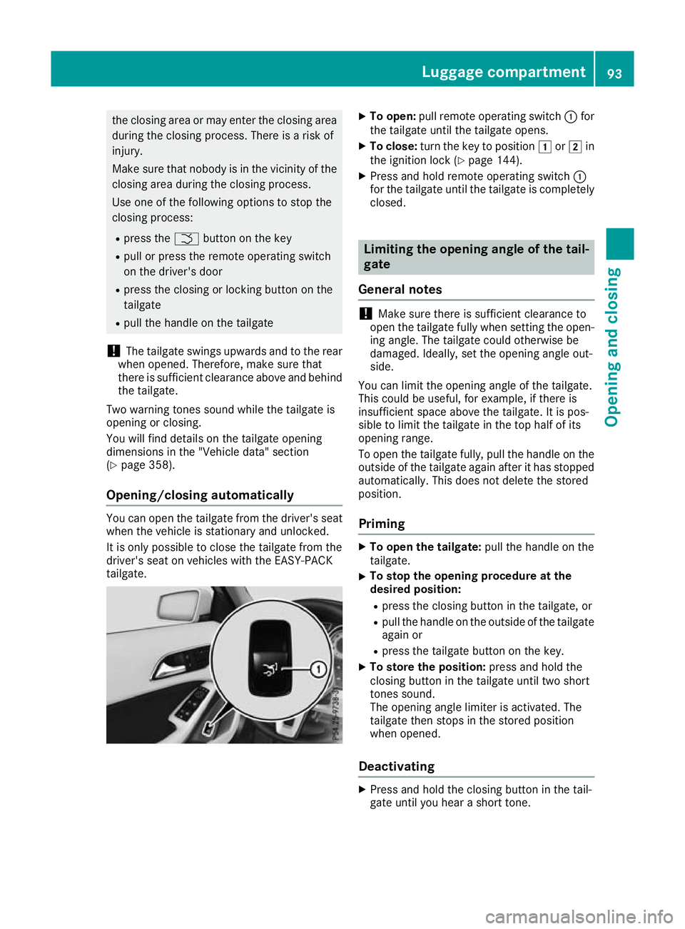 MERCEDES-BENZ GLA SUV 2017  Owners Manual the closing area or may enter the closing area
during the closing process. There is a risk of
injury.
Make sure that nobody is in the vicinity of the closing area during the closing process.
Use one o