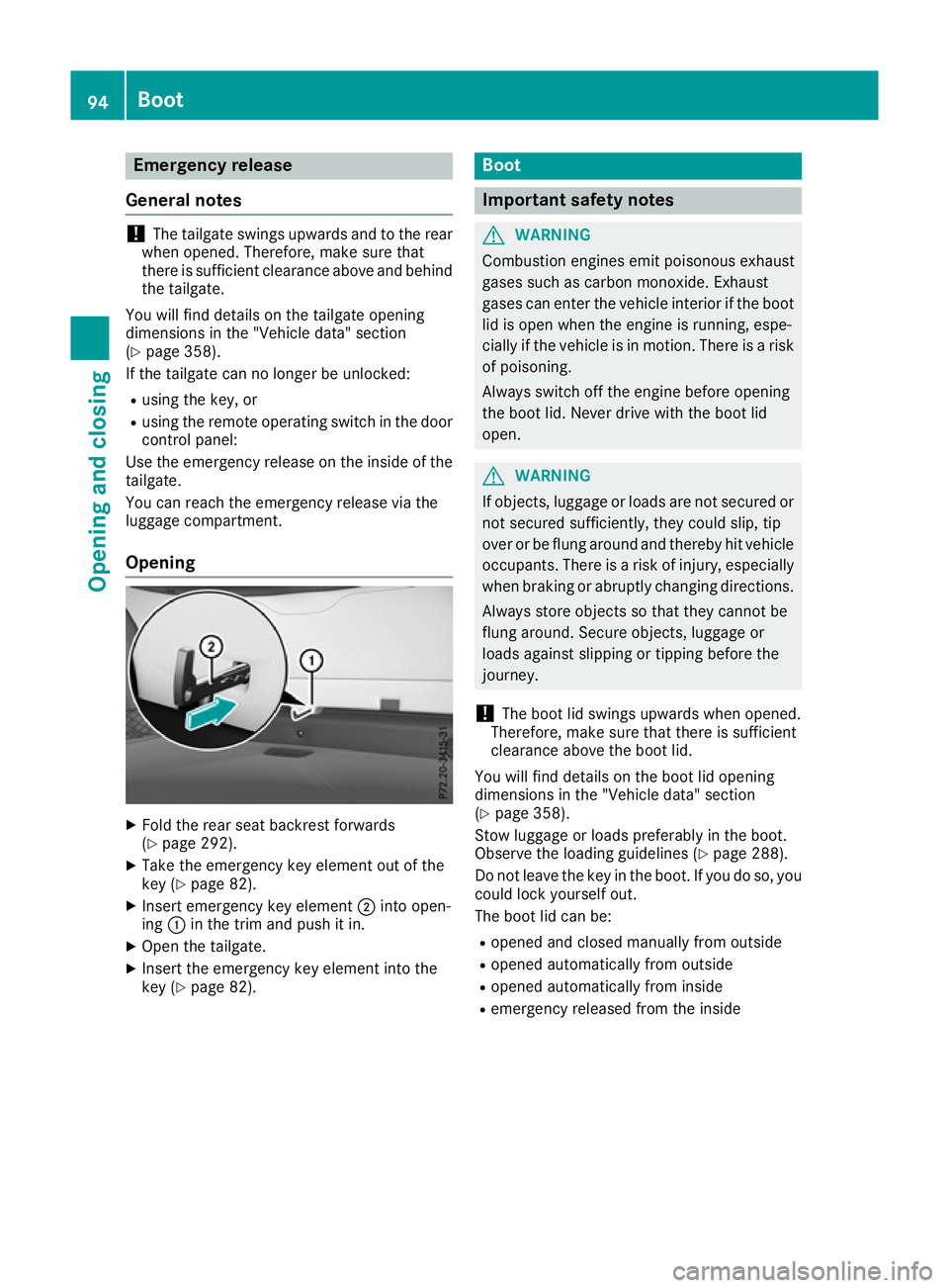 MERCEDES-BENZ GLA SUV 2017  Owners Manual Emergency release
General notes !
The tailgate swings upwards and to the rear
when opened. Therefore, make sure that
there is sufficient clearance above and behind
the tailgate.
You will find details 