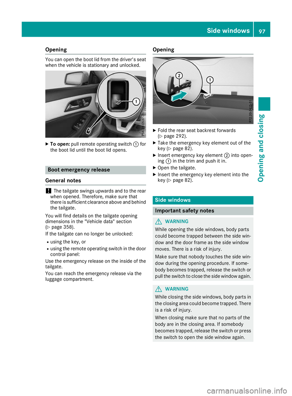 MERCEDES-BENZ GLA SUV 2017  Owners Manual Opening
You can open the boot lid from the driver's seat
when the vehicle is stationary and unlocked. X
To open: pull remote operating switch :for
the boot lid until the boot lid opens. Boot emerg