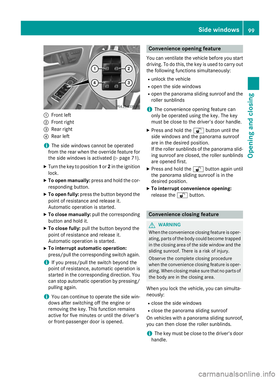 MERCEDES-BENZ GLA SUV 2013  Owners Manual :
Front left
; Front right
= Rear right
? Rear left
i The side windows cannot be operated
from the rear when the override feature for
the side windows is activated (Y page 71).
X Turn the key to posit