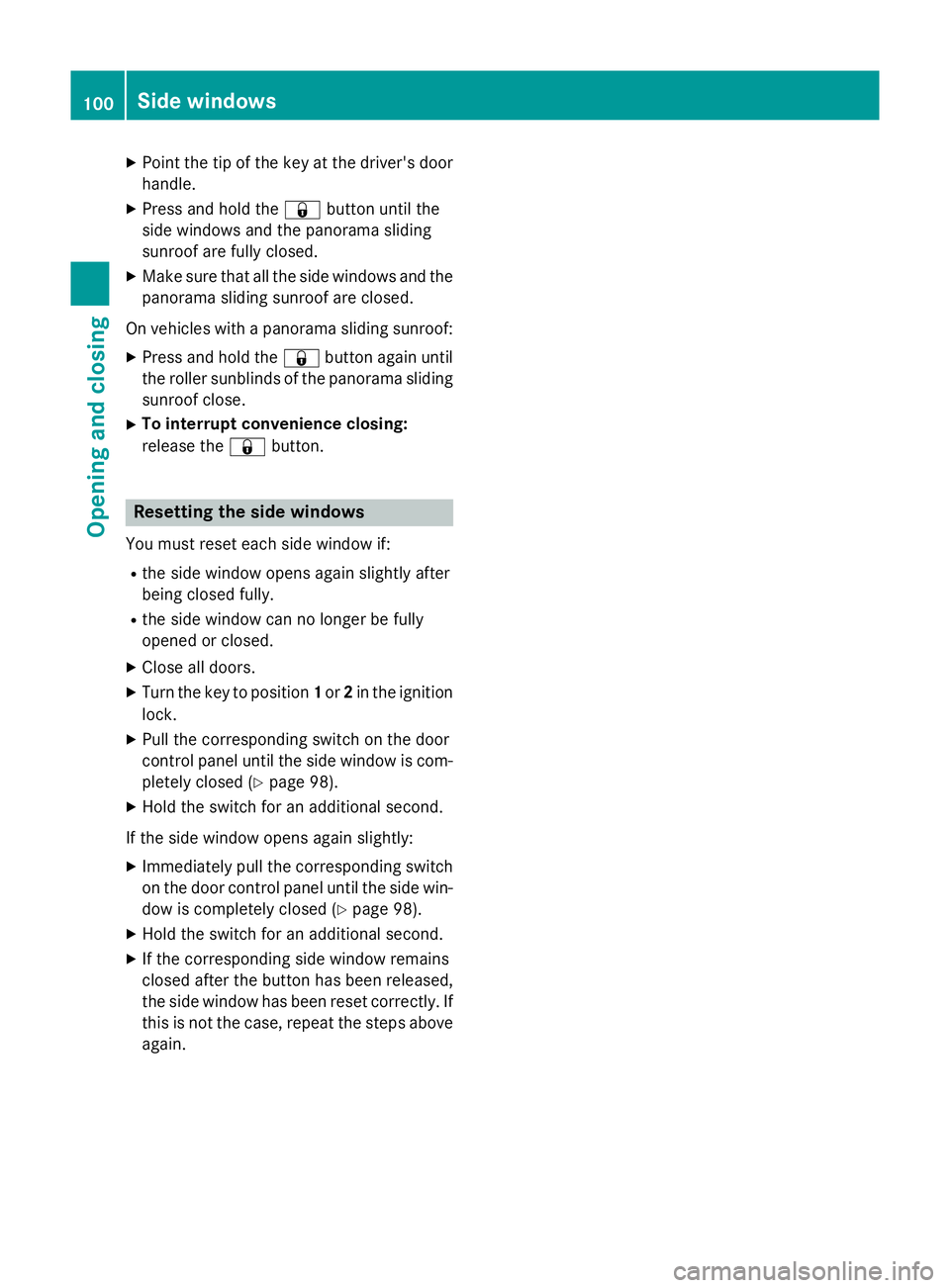 MERCEDES-BENZ GLA SUV 2013  Owners Manual X
Point the tip of the key at the driver's door
handle.
X Press and hold the &button until the
side windows and the panorama sliding
sunroof are fully closed.
X Make sure that all the side windows