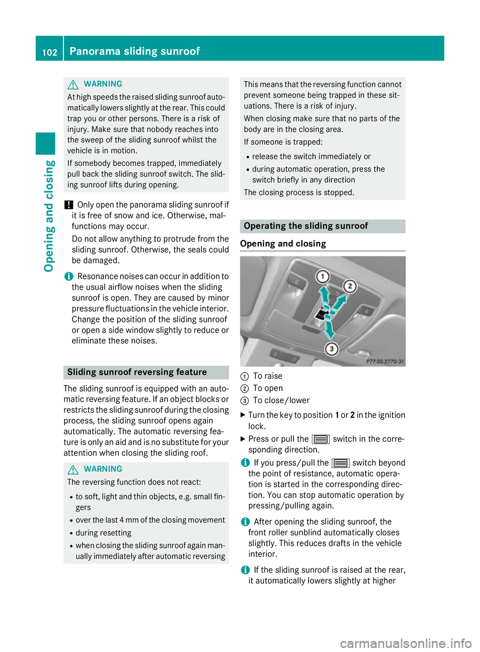 MERCEDES-BENZ GLA SUV 2013  Owners Manual G
WARNING
At high speeds the raised sliding sunroof auto- matically lowers slightly at the rear. This could
trap you or other persons. There is a risk of
injury. Make sure that nobody reaches into
the