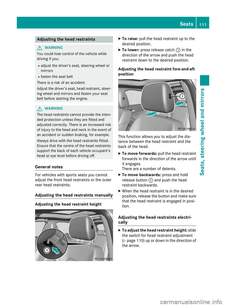 MERCEDES-BENZ GLA SUV 2013  Owners Manual Adjusting the head restraints
G
WARNING
You could lose control of the vehicle while
driving if you:
R adjust the driver's seat, steering wheel or
mirrors
R fasten the seat belt
There is a risk of 