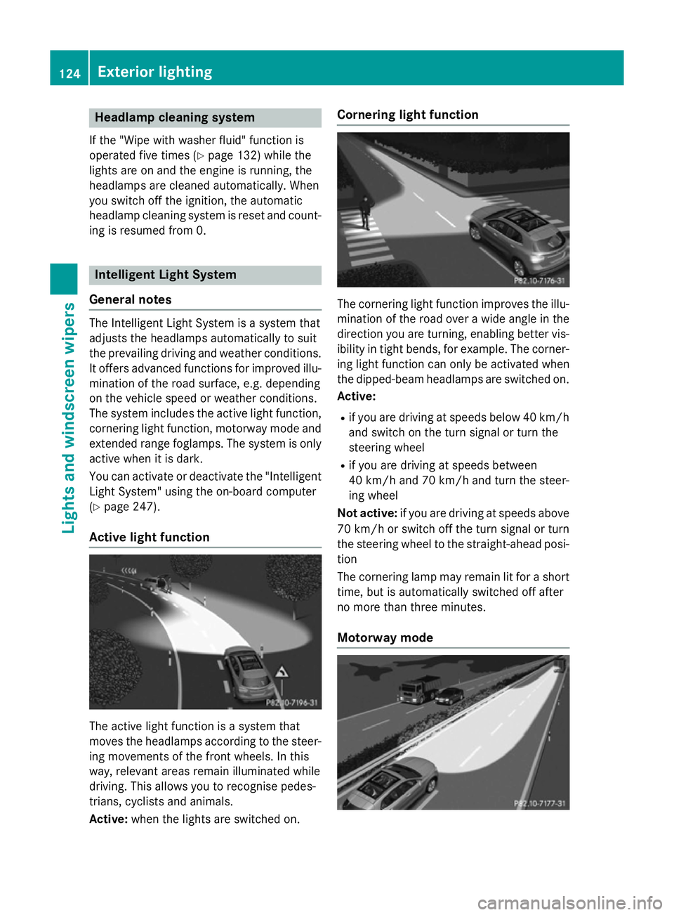 MERCEDES-BENZ GLA SUV 2013  Owners Manual Headlamp cleaning system
If the "Wipe with washer fluid" function is
operated five times (Y page 132) while the
lights are on and the engine is running, the
headlamps are cleaned automatically