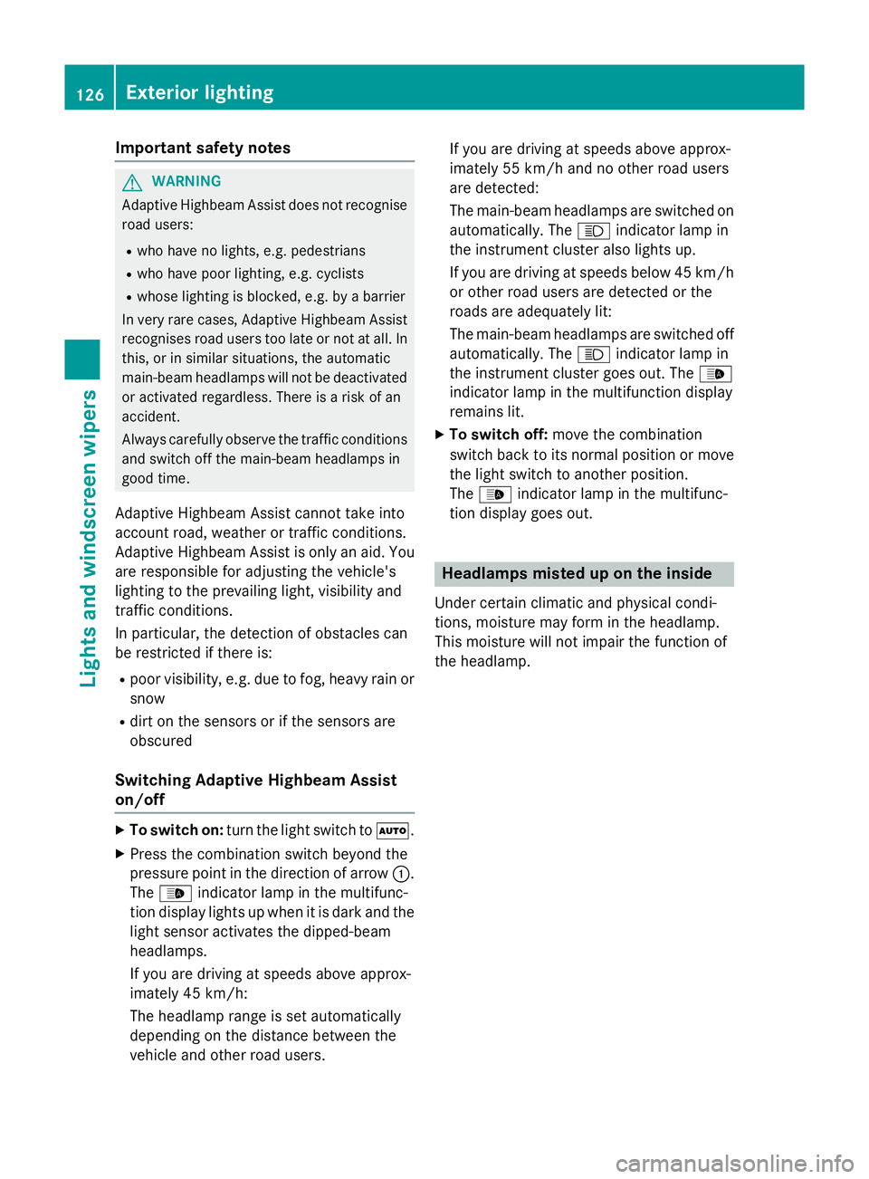 MERCEDES-BENZ GLA SUV 2013  Owners Manual Important safety notes
G
WARNING
Adaptive Highbeam Assist does not recognise road users:
R who have no lights, e.g. pedestrians
R who have poor lighting, e.g. cyclists
R whose lighting is blocked, e.g