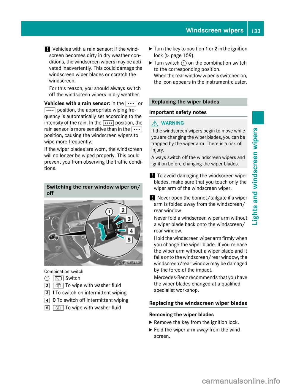 MERCEDES-BENZ GLA SUV 2013 Owners Manual !
Vehicles with a rain sensor: if the wind-
screen becomes dirty in dry weather con-
ditions, the windscreen wipers may be acti- vated inadvertently. This could damage the
windscreen wiper blades or s MERCEDES-BENZ GLA SUV 2013 Owners Manual !
Vehicles with a rain sensor: if the wind-
screen becomes dirty in dry weather con-
ditions, the windscreen wipers may be acti- vated inadvertently. This could damage the
windscreen wiper blades or s