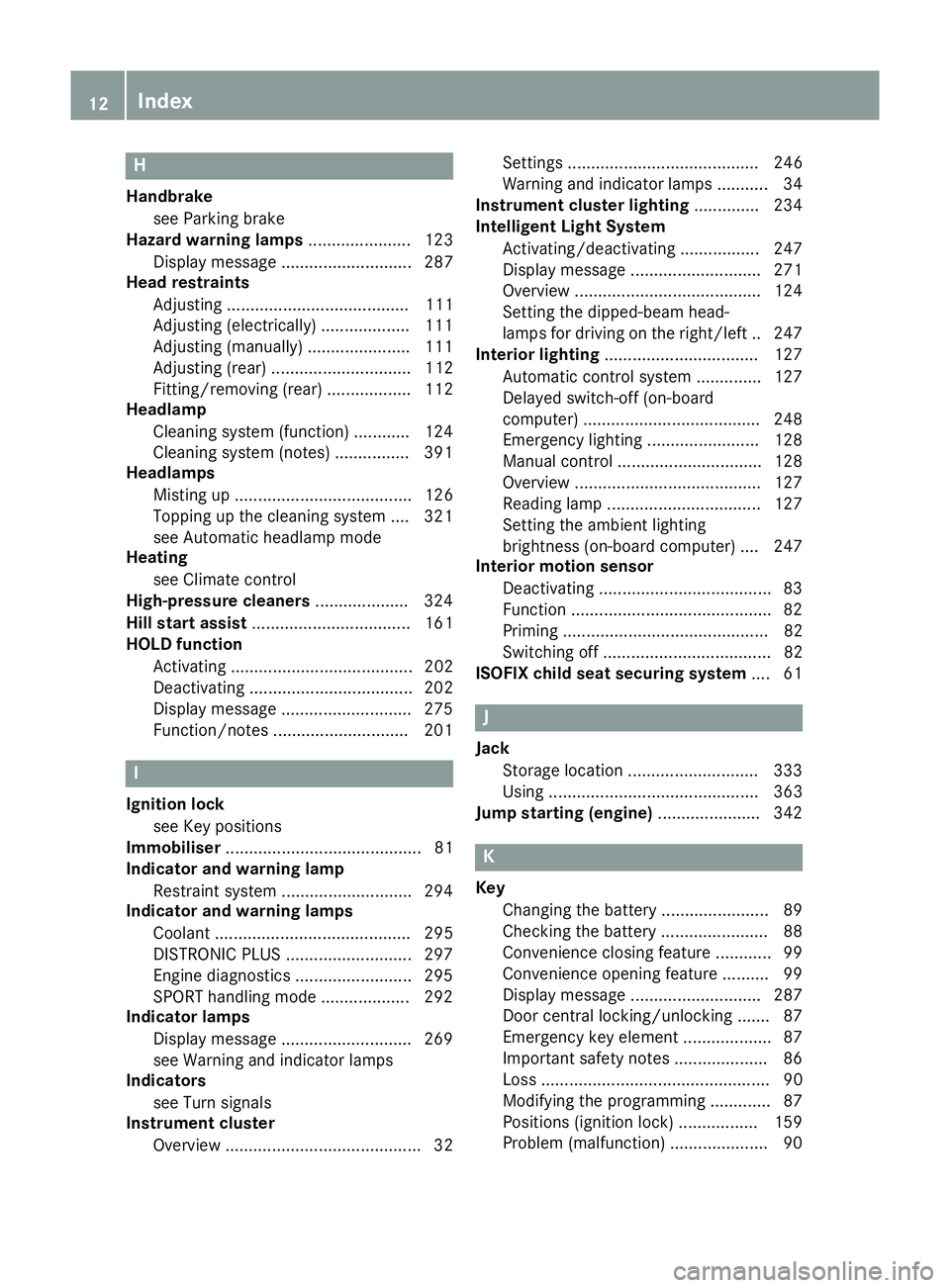 MERCEDES-BENZ GLA SUV 2013 User Guide H
Handbrake see Parking brake
Hazard warning lamps ...................... 123
Display message ............................ 287
Head restraints
Adjusting ....................................... 111
Adj