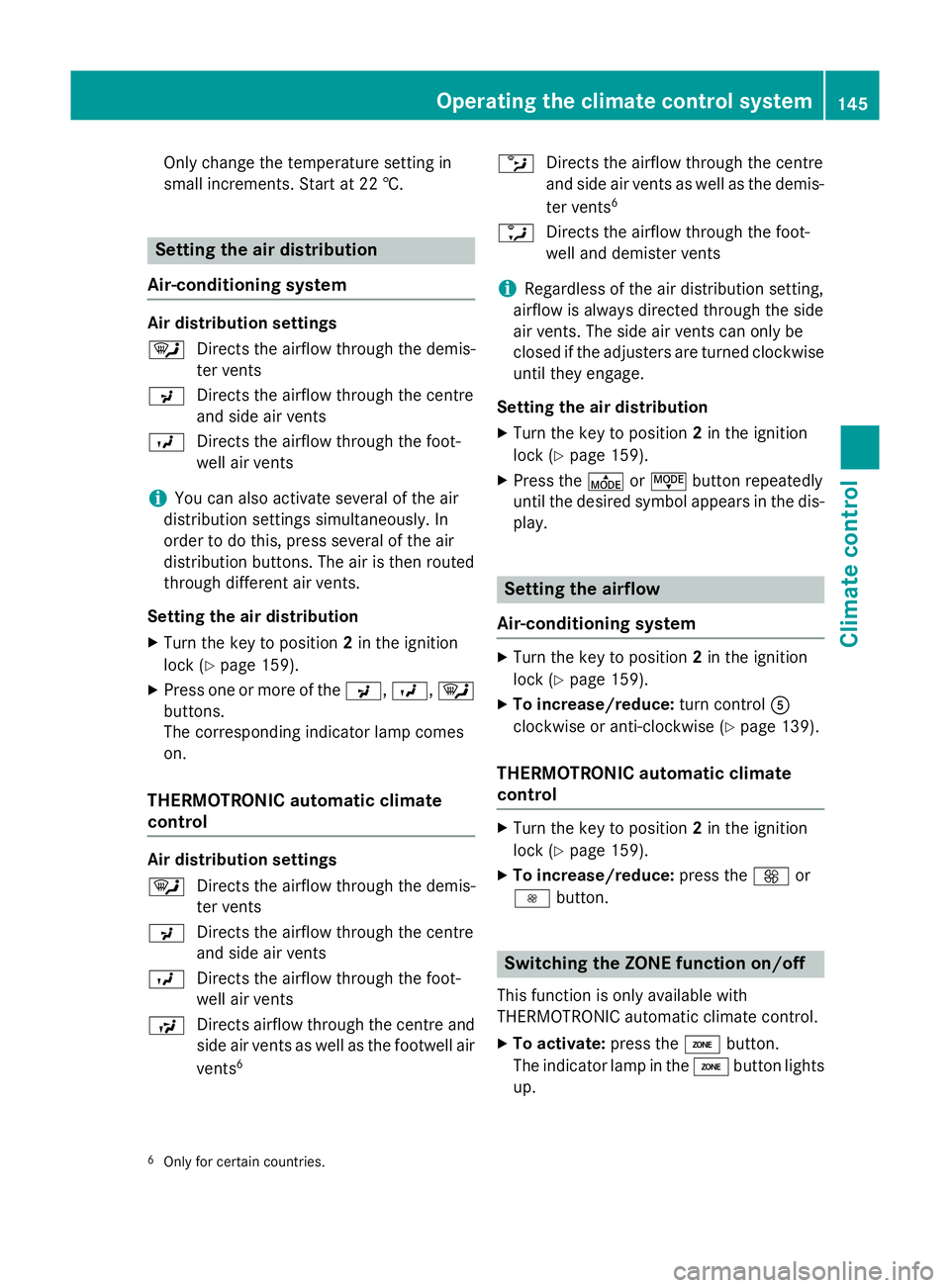 MERCEDES-BENZ GLA SUV 2013  Owners Manual Only change the temperature setting in
small increments. Start at 22 †.
Setting the air distribution
Air-conditioning system Air distribution settings
¯
Directs the airflow through the demis-
ter v