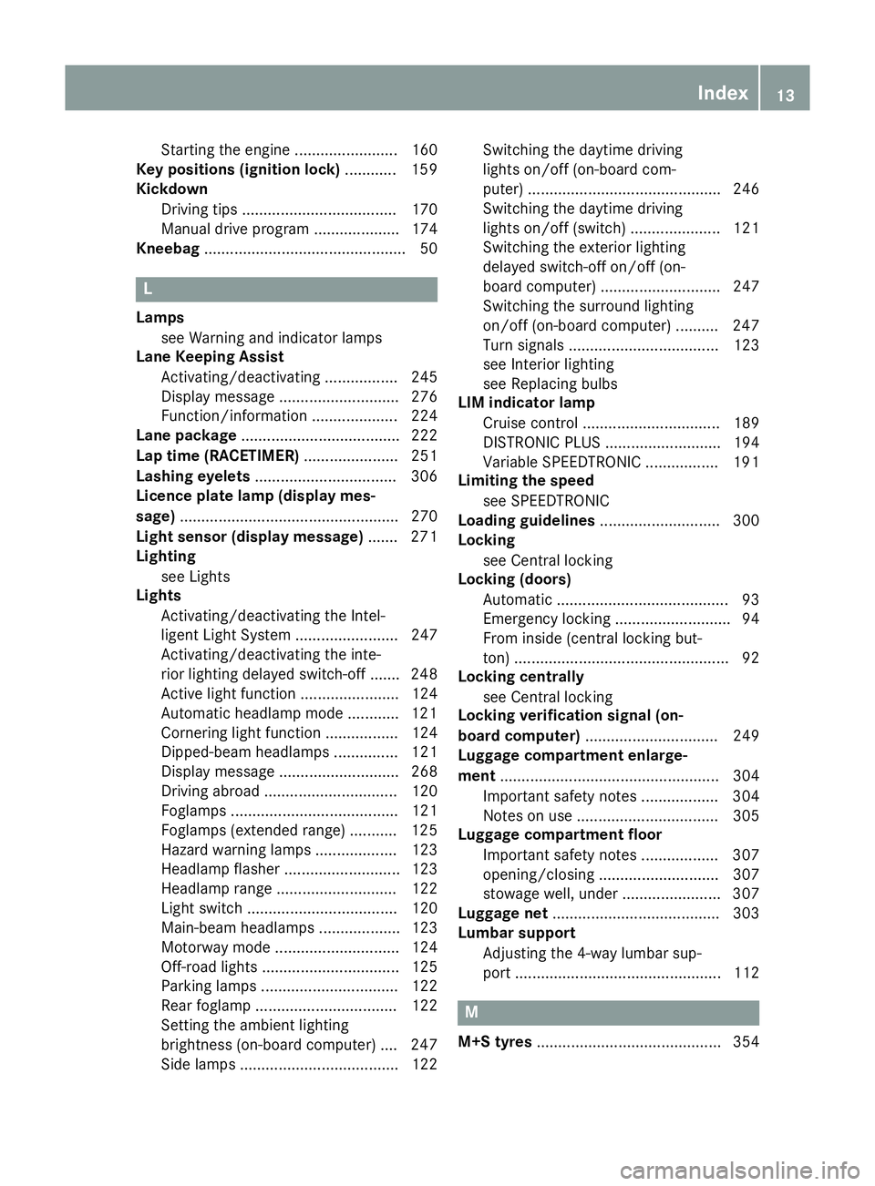 MERCEDES-BENZ GLA SUV 2013 User Guide Starting the engine ........................ 160
Key positions (ignition lock) ............ 159
Kickdown
Driving tips .................................... 170
Manual drive progra m....................