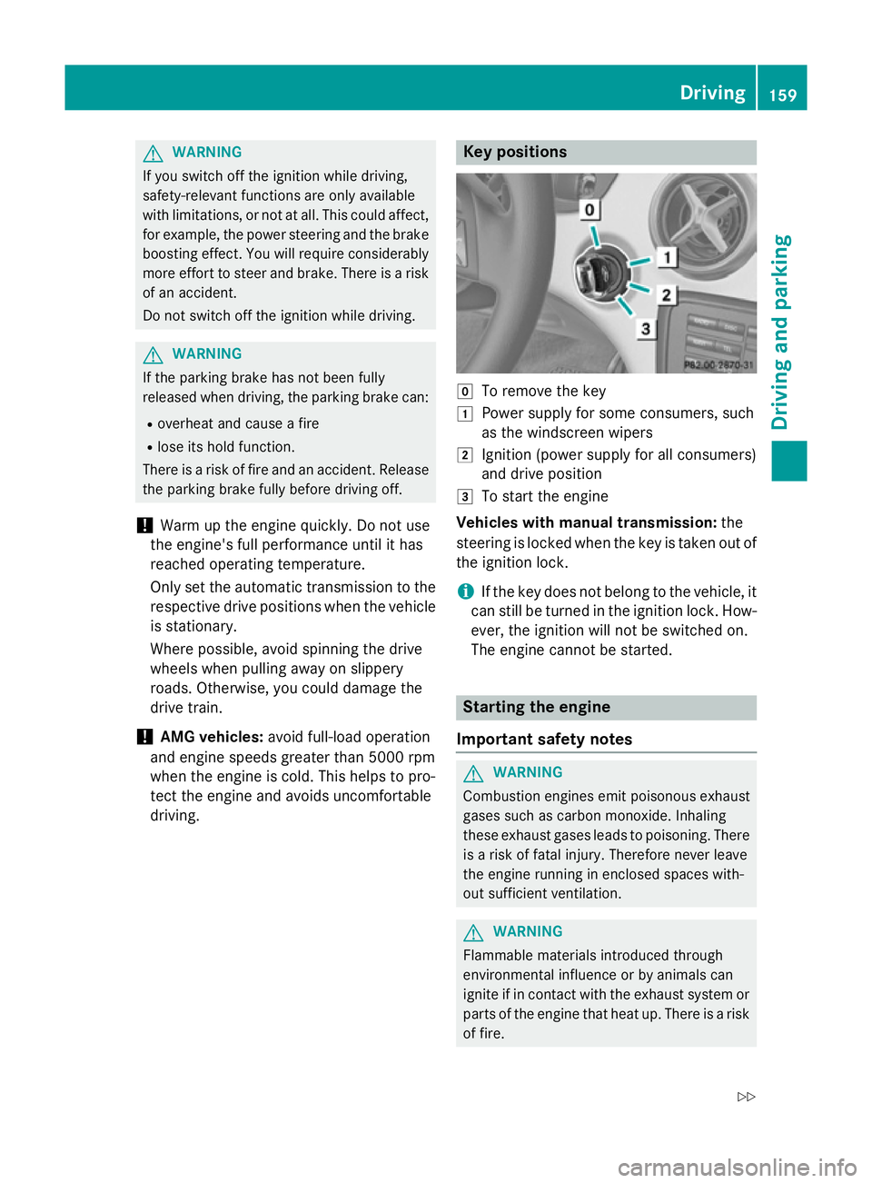 MERCEDES-BENZ GLA SUV 2013  Owners Manual G
WARNING
If you switch off the ignition while driving,
safety-relevant functions are only available
with limitations, or not at all. This could affect, for example, the power steering and the brake
b
