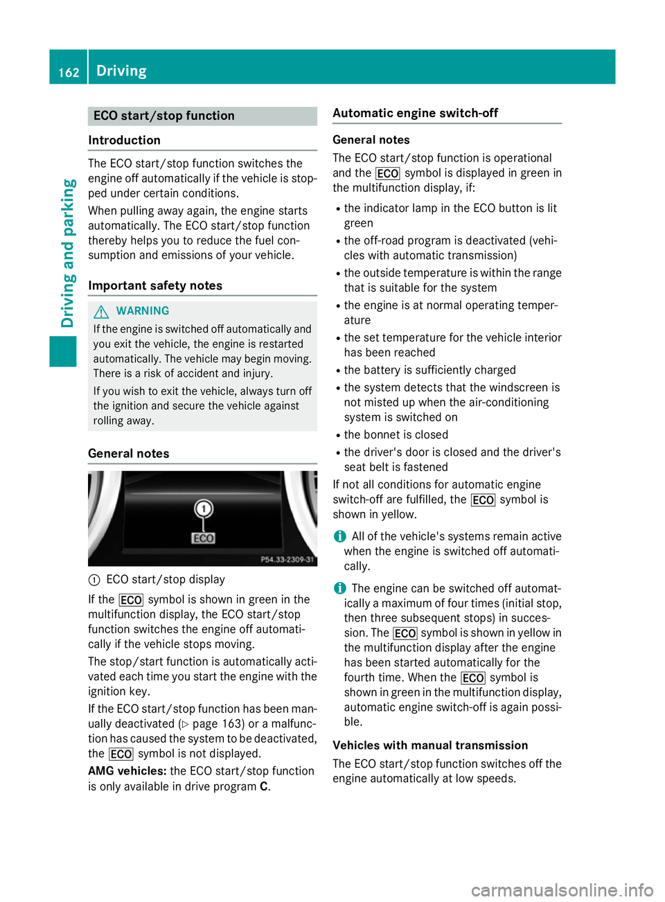 MERCEDES-BENZ GLA SUV 2013  Owners Manual ECO start/stop function
Introduction The ECO start/stop function switches the
engine off automatically if the vehicle is stop-
ped under certain conditions.
When pulling away again, the engine starts
