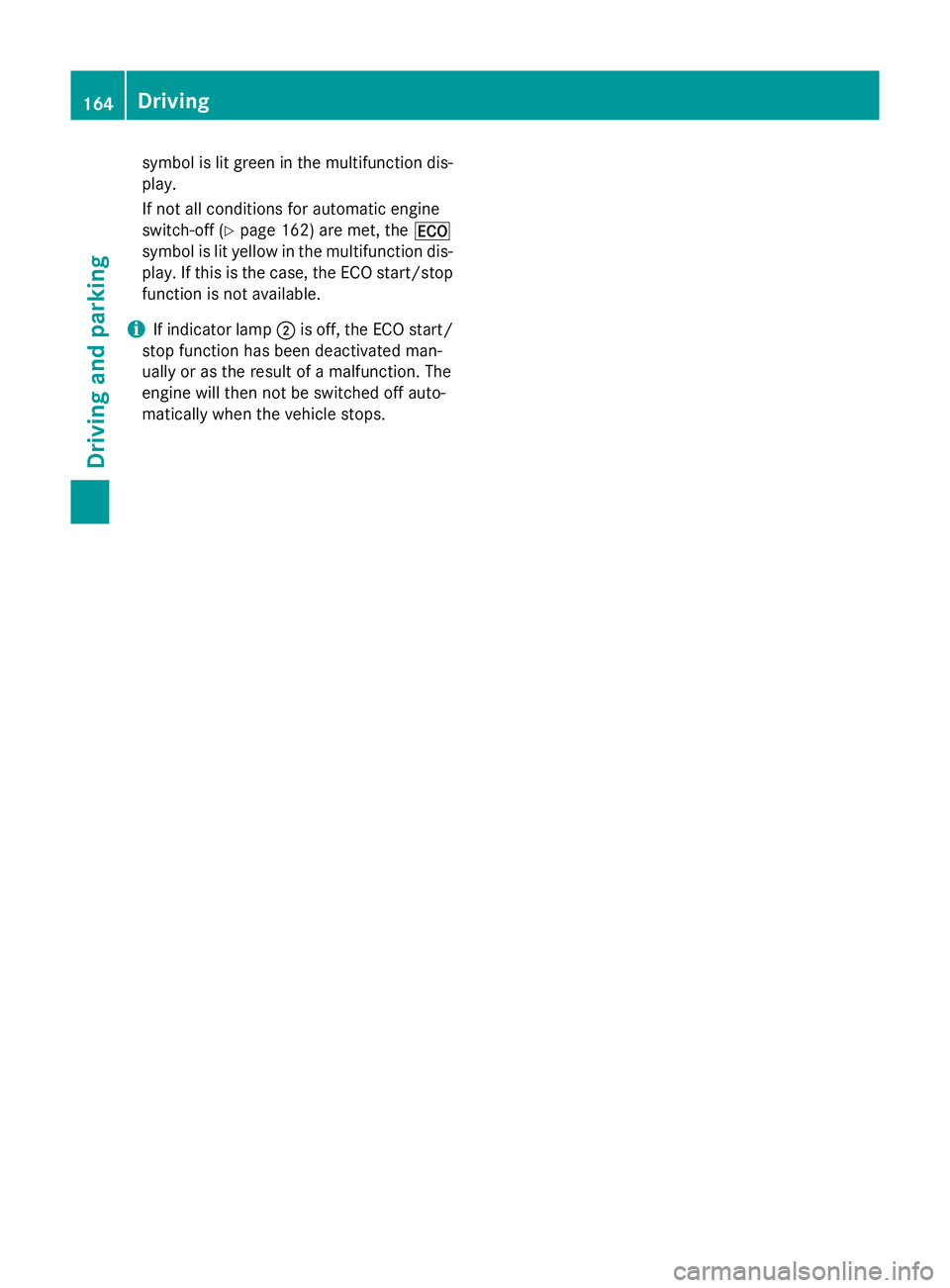 MERCEDES-BENZ GLA SUV 2013  Owners Manual symbol is lit green in the multifunction dis-
play.
If not all conditions for automatic engine
switch-off (Y page 162) are met, the ¤
symbol is lit yellow in the multifunction dis- play. If this is t