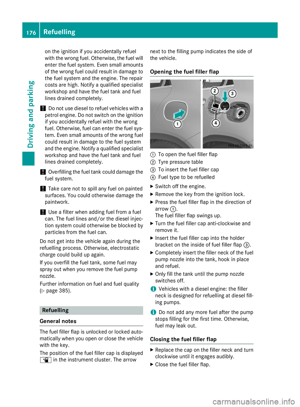 MERCEDES-BENZ GLA SUV 2013  Owners Manual on the ignition if you accidentally refuel
with the wrong fuel. Otherwise, the fuel will enter the fuel system. Even small amounts
of the wrong fuel could result in damage to the fuel system and the e
