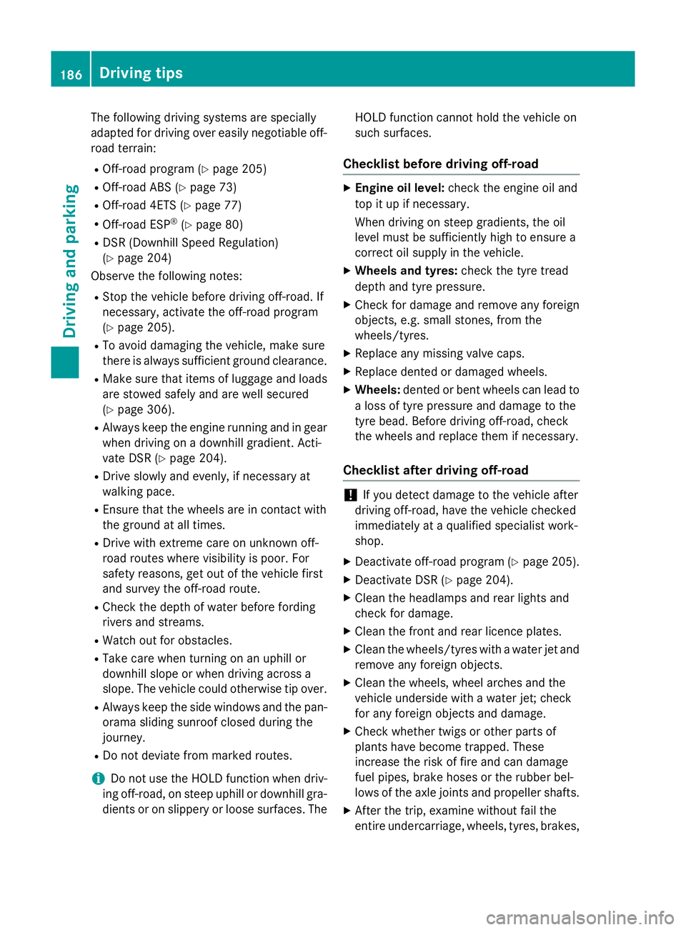 MERCEDES-BENZ GLA SUV 2013  Owners Manual The following driving systems are specially
adapted for driving over easily negotiable off-
road terrain:
R Off-road program (Y page 205)
R Off-road ABS (Y page 73)
R Off-road 4ETS (Y page 77)
R Off-r