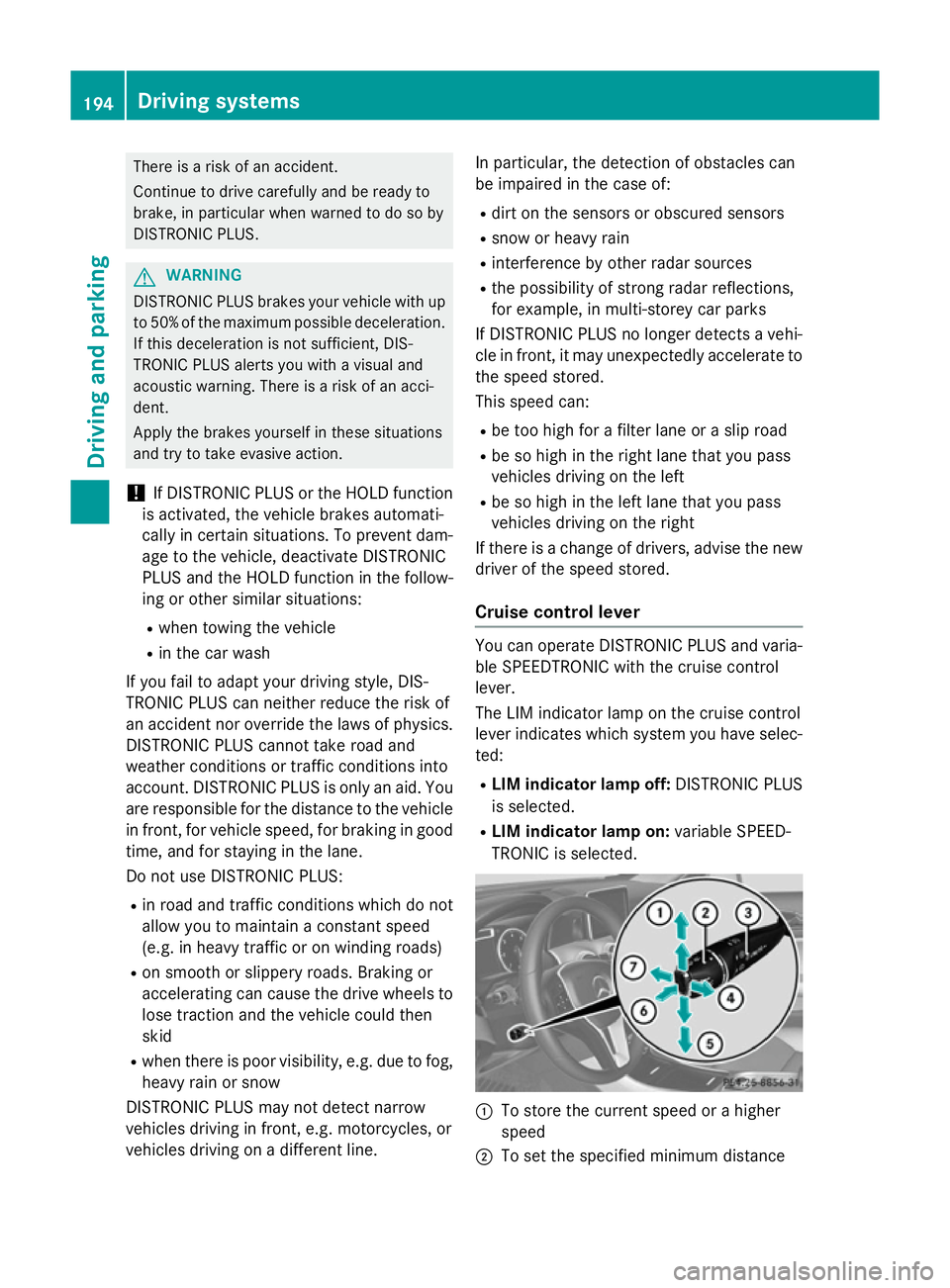 MERCEDES-BENZ GLA SUV 2013 Owners Manual There is a risk of an accident.
Continue to drive carefully and be ready to
brake, in particular when warned to do so by
DISTRONIC PLUS. G
WARNING
DISTRONIC PLUS brakes your vehicle with up to 50% of MERCEDES-BENZ GLA SUV 2013 Owners Manual There is a risk of an accident.
Continue to drive carefully and be ready to
brake, in particular when warned to do so by
DISTRONIC PLUS. G
WARNING
DISTRONIC PLUS brakes your vehicle with up to 50% of