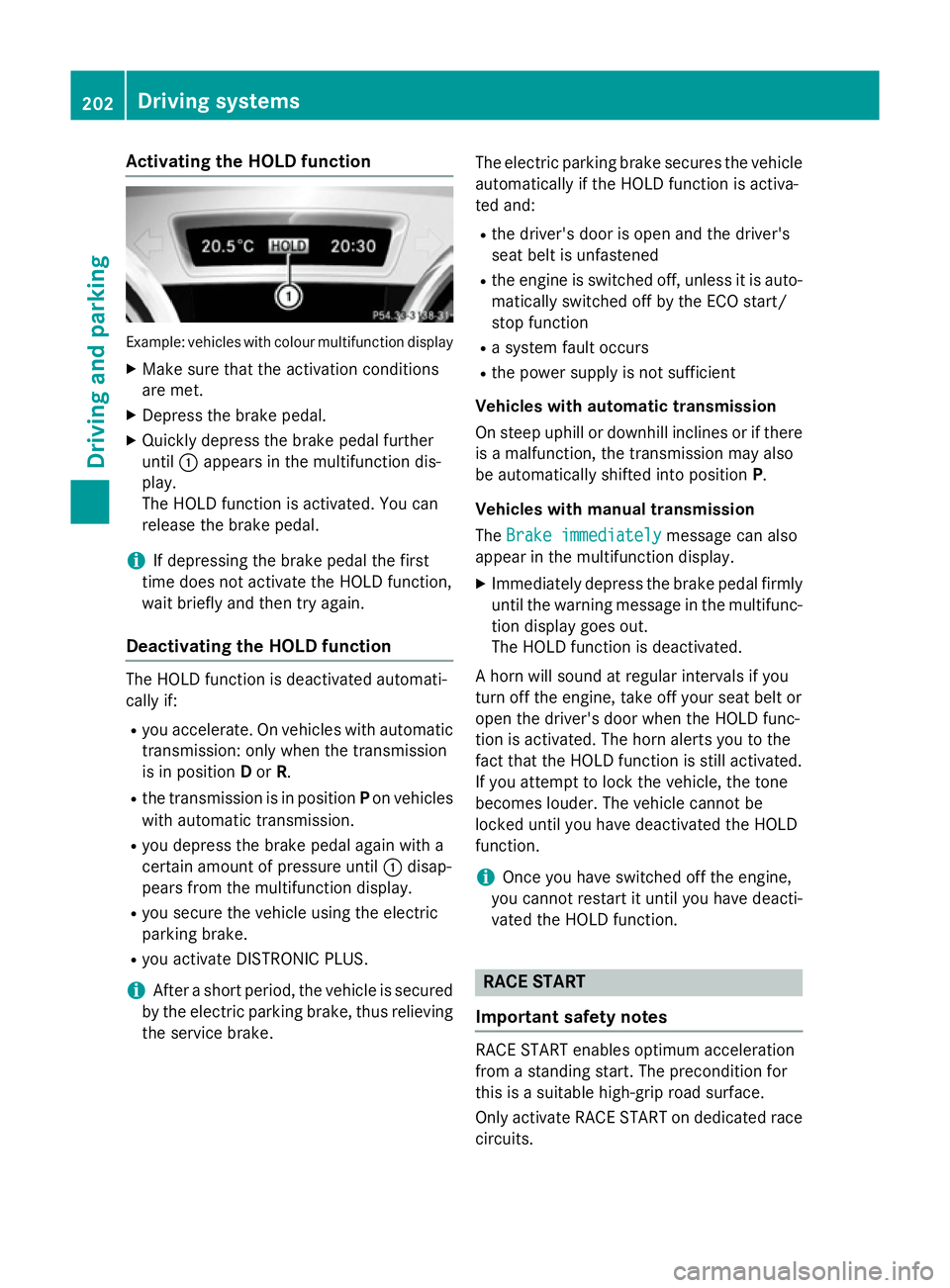 MERCEDES-BENZ GLA SUV 2013 Owners Manual Activating the HOLD function
Example: vehicles with colour multifunction display
X Make sure that the activation conditions
are met.
X Depress the brake pedal.
X Quickly depress the brake pedal furthe MERCEDES-BENZ GLA SUV 2013 Owners Manual Activating the HOLD function
Example: vehicles with colour multifunction display
X Make sure that the activation conditions
are met.
X Depress the brake pedal.
X Quickly depress the brake pedal furthe