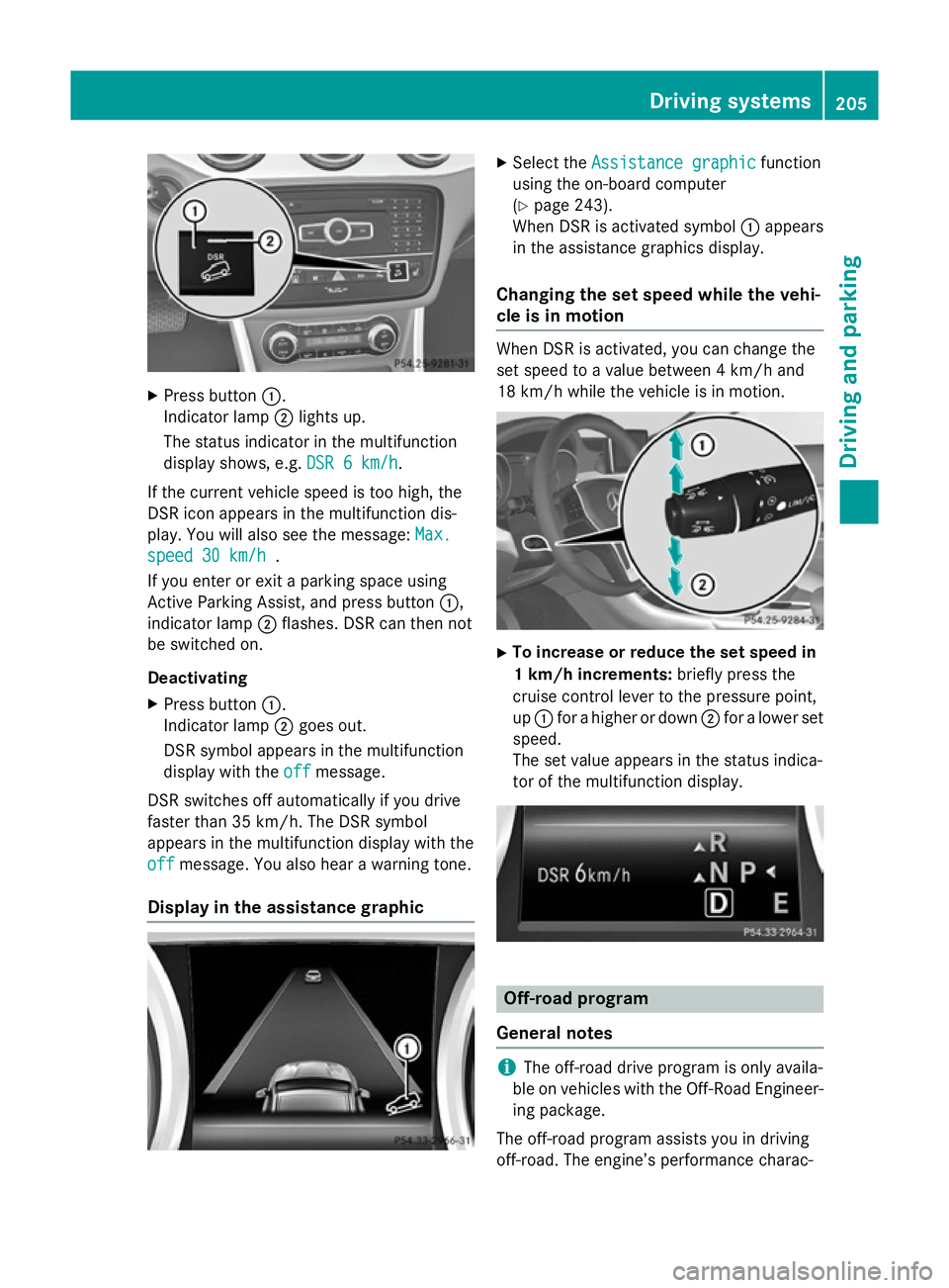 MERCEDES-BENZ GLA SUV 2013 Owners Manual X
Press button :.
Indicator lamp ;lights up.
The status indicator in the multifunction
display shows, e.g. DSR 6 km/h
DSR 6 km/h.
If the current vehicle speed is too high, the
DSR icon appears in the MERCEDES-BENZ GLA SUV 2013 Owners Manual X
Press button :.
Indicator lamp ;lights up.
The status indicator in the multifunction
display shows, e.g. DSR 6 km/h
DSR 6 km/h.
If the current vehicle speed is too high, the
DSR icon appears in the
