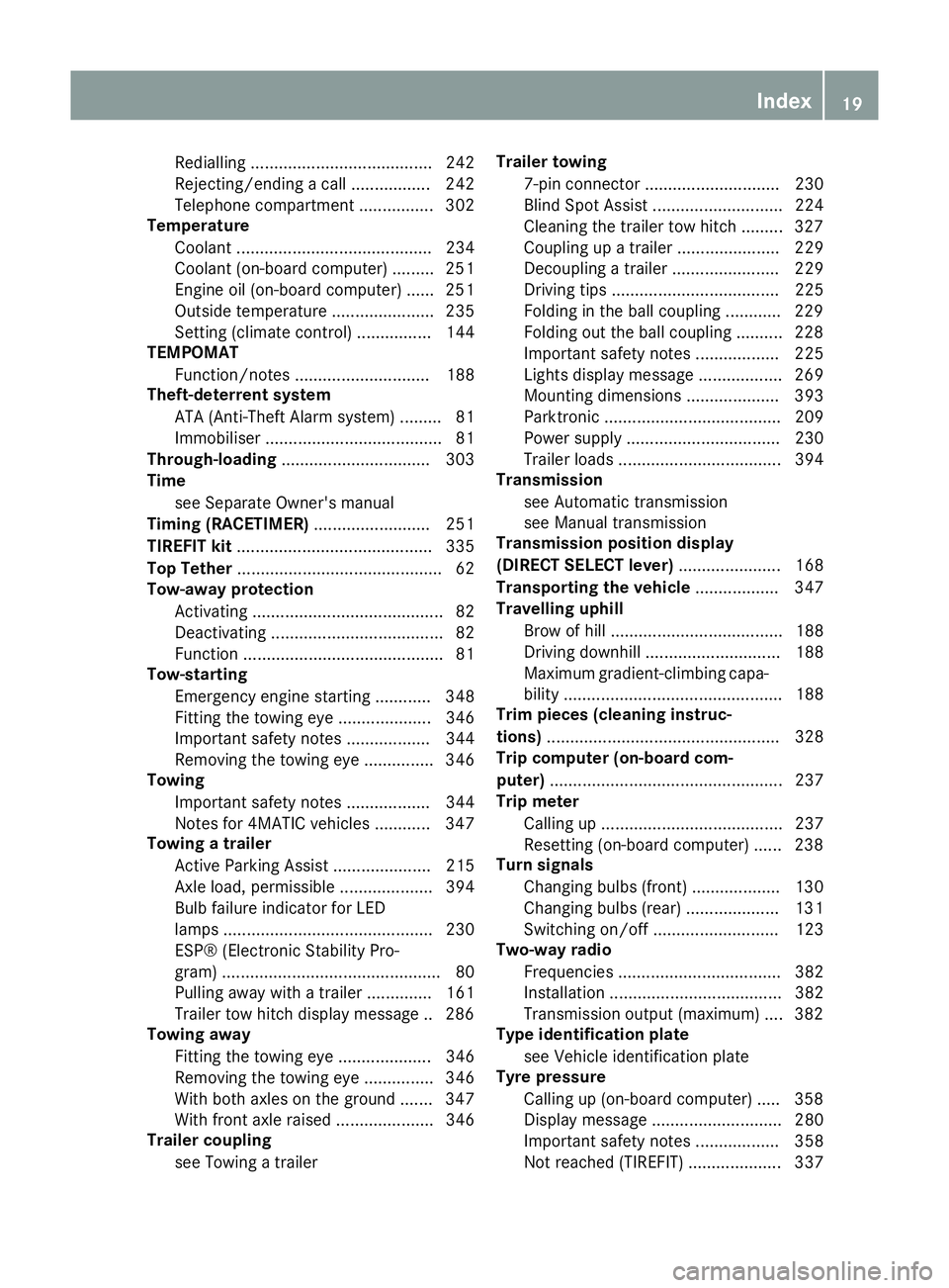 MERCEDES-BENZ GLA SUV 2013  Owners Manual Rediallin
g....................................... 242
Rejecting/ending a call ................. 242
Telephone compartment ................ 302
Temperature
Coolant ....................................