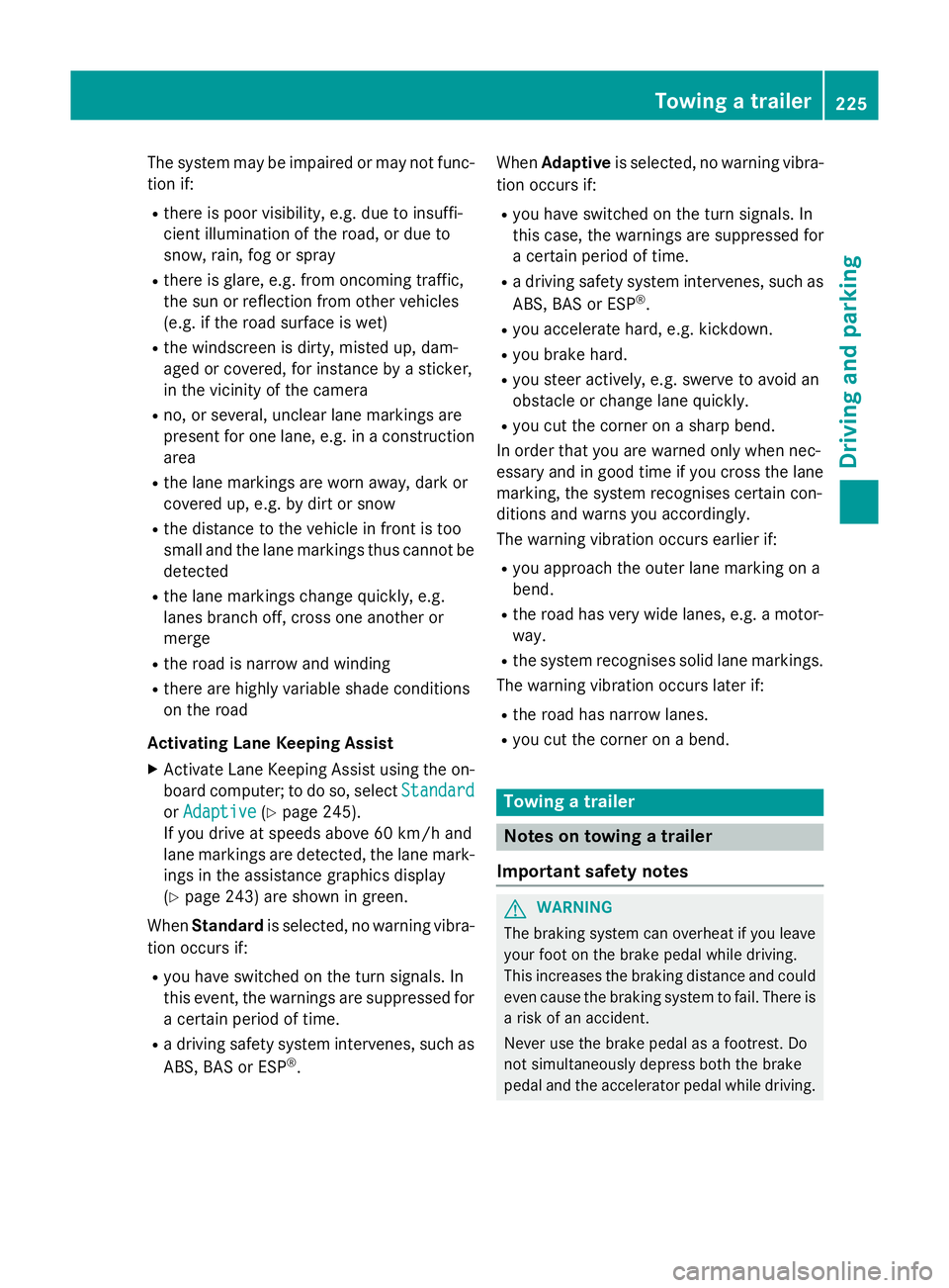 MERCEDES-BENZ GLA SUV 2013 Owners Manual The system may be impaired or may not func-
tion if:
R there is poor visibility, e.g. due to insuffi-
cient illumination of the road, or due to
snow, rain, fog or spray
R there is glare, e.g. from onc MERCEDES-BENZ GLA SUV 2013 Owners Manual The system may be impaired or may not func-
tion if:
R there is poor visibility, e.g. due to insuffi-
cient illumination of the road, or due to
snow, rain, fog or spray
R there is glare, e.g. from onc
