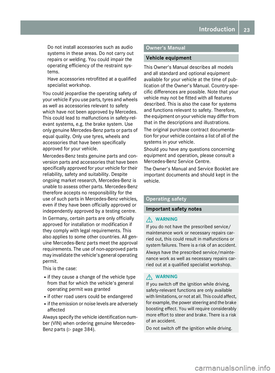 MERCEDES-BENZ GLA SUV 2013 Owners Manual Do not install accessories such as audio
systems in these areas. Do not carry out
repairs or welding. You could impair the
operating efficiency of the restraint sys-
tems.
Have accessories retrofitted MERCEDES-BENZ GLA SUV 2013 Owners Manual Do not install accessories such as audio
systems in these areas. Do not carry out
repairs or welding. You could impair the
operating efficiency of the restraint sys-
tems.
Have accessories retrofitted
